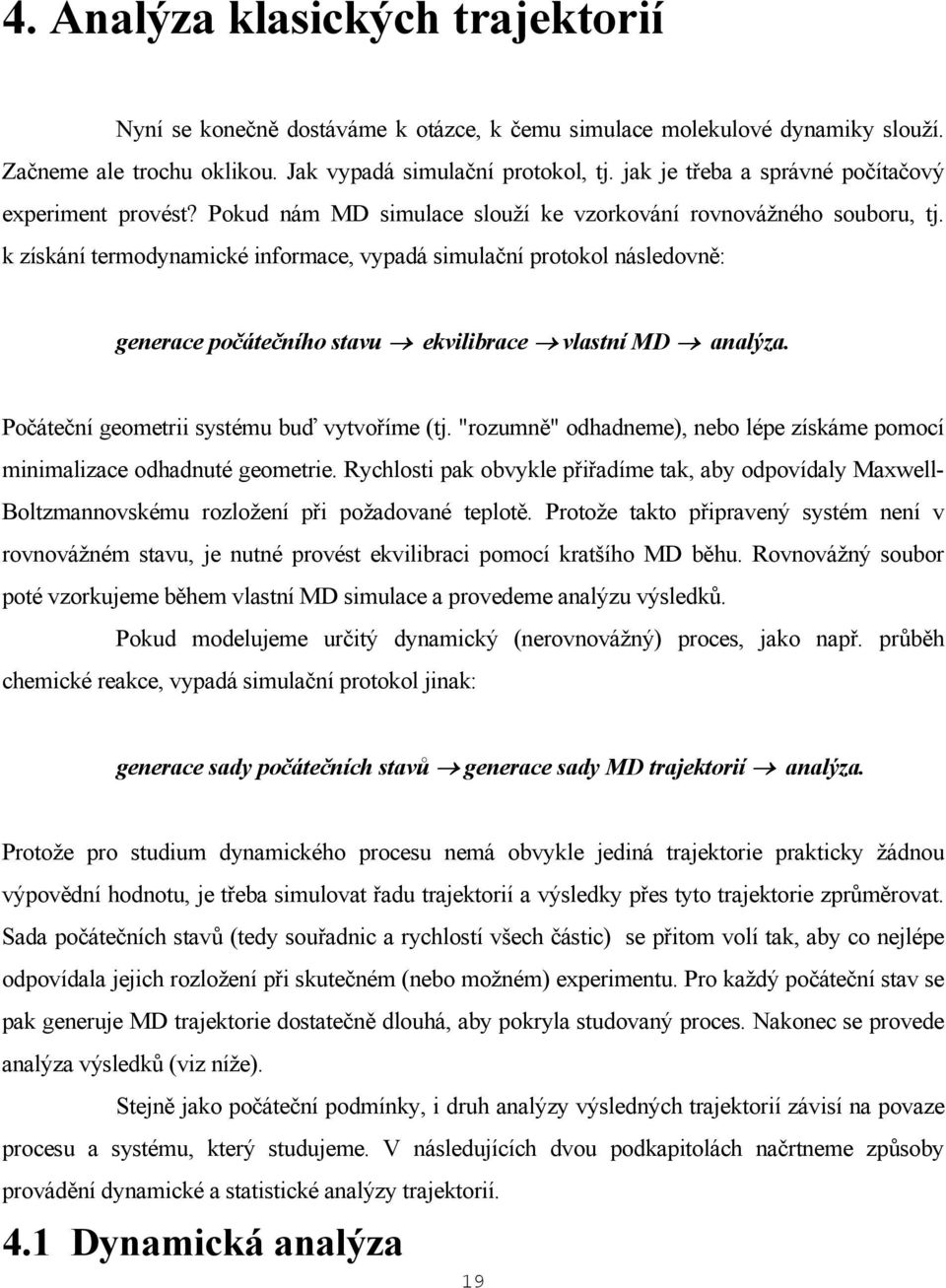 k získání termodynamické informace, vypadá simulační protokol následovně: generace počátečního stavu ekvilibrace vlastní MD analýza. Počáteční geometrii systému buď vytvoříme (tj.