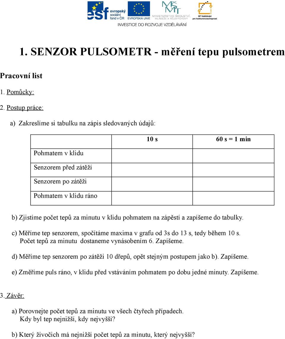 minutu v klidu pohmatem na zápěstí a zapíšeme do tabulky. c) Měříme tep senzorem, spočítáme maxima v grafu od 3s do 13 s, tedy během 10 s. Počet tepů za minutu dostaneme vynásobením 6.