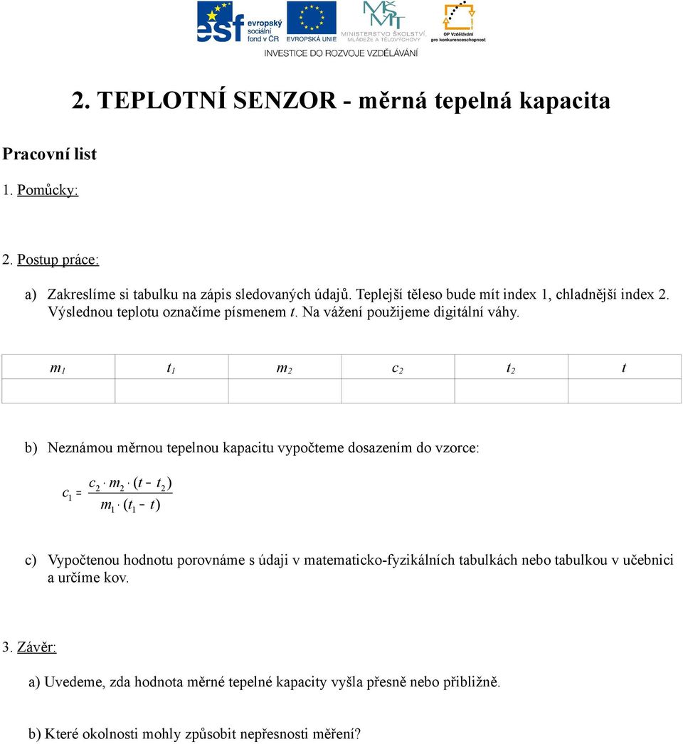 m 1 t 1 m 2 c 2 t 2 t b) Neznámou měrnou tepelnou kapacitu vypočteme dosazením do vzorce: c 1 = c2 m2 ( t t2) m ( t t) 1 1 c) Vypočtenou hodnotu