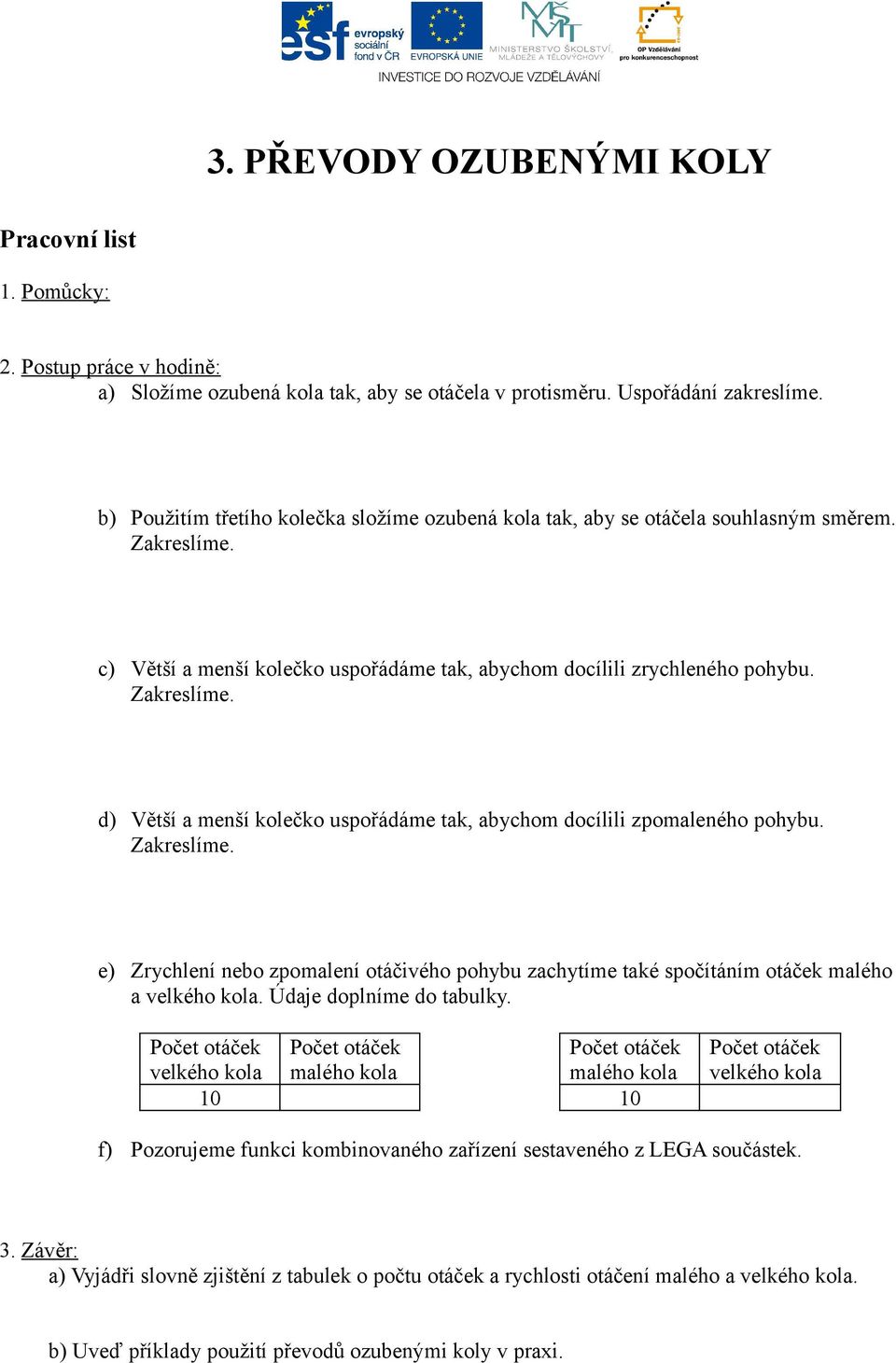 Zakreslíme. e) Zrychlení nebo zpomalení otáčivého pohybu zachytíme také spočítáním otáček malého a velkého kola. Údaje doplníme do tabulky.