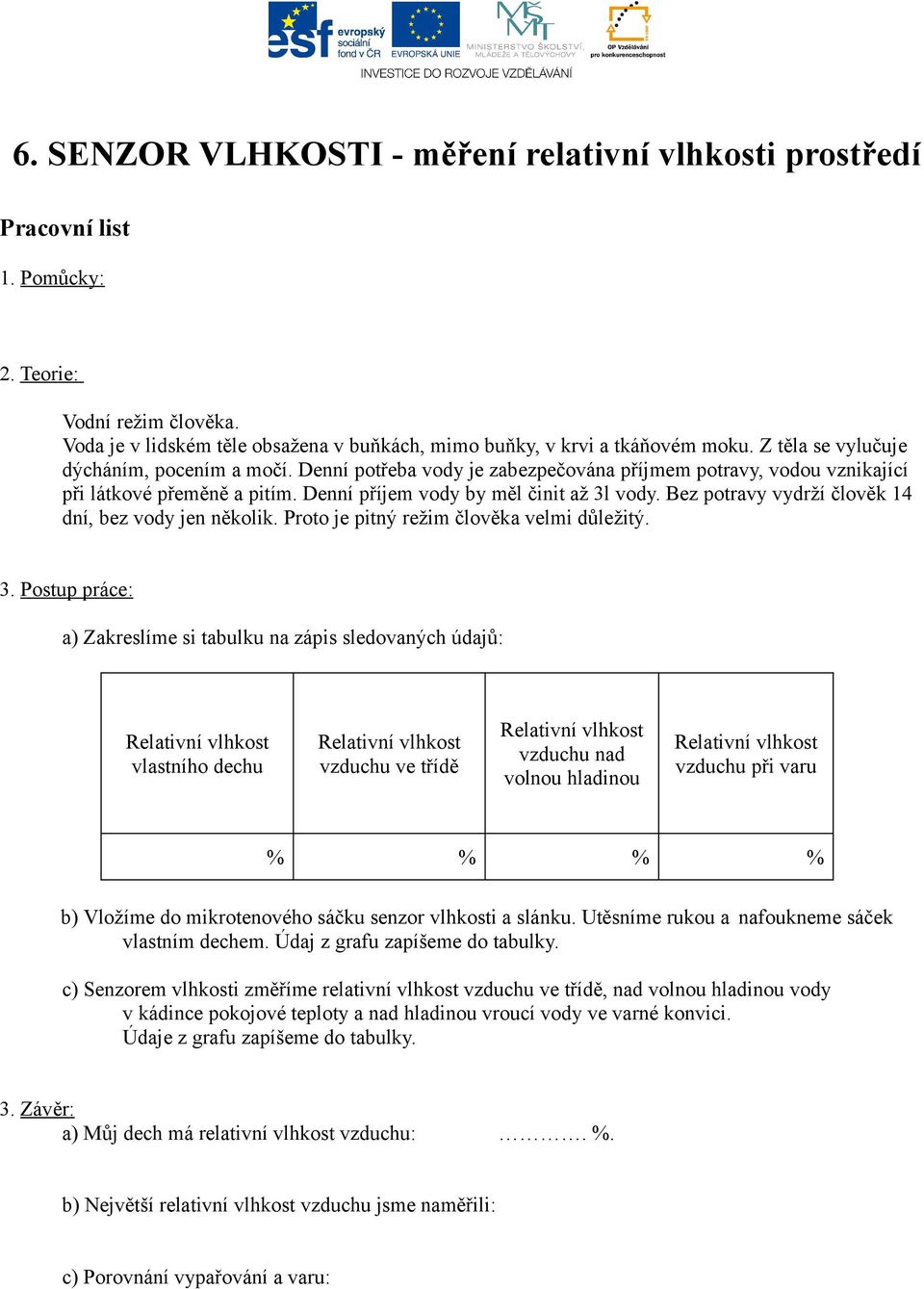 Bez potravy vydrží člověk 14 dní, bez vody jen několik. Proto je pitný režim člověka velmi důležitý. 3.