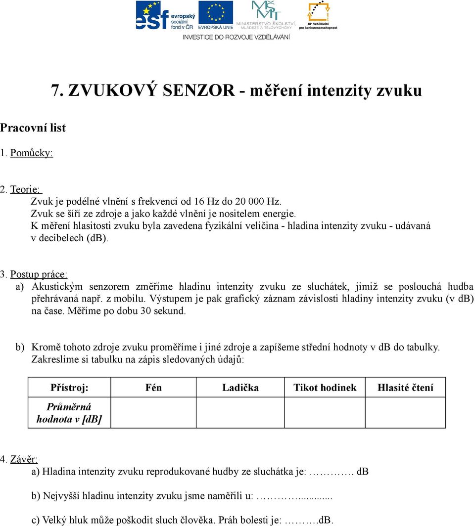 Postup práce: a) Akustickým senzorem změříme hladinu intenzity zvuku ze sluchátek, jimiž se poslouchá hudba přehrávaná např. z mobilu.