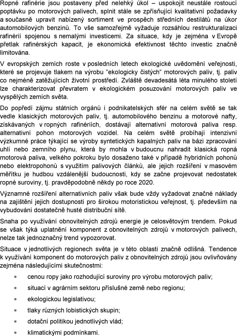 Za situace, kdy je zejména v Evropě přetlak rafinérských kapacit, je ekonomická efektivnost těchto investic značně limitována.