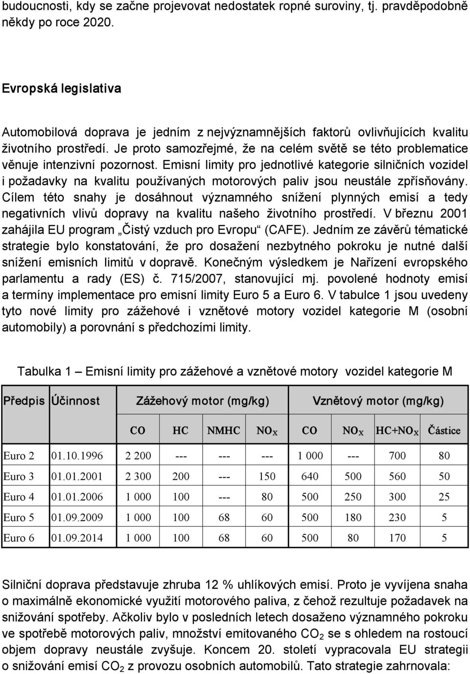 Je proto samozřejmé, že na celém světě se této problematice věnuje intenzivní pozornost.