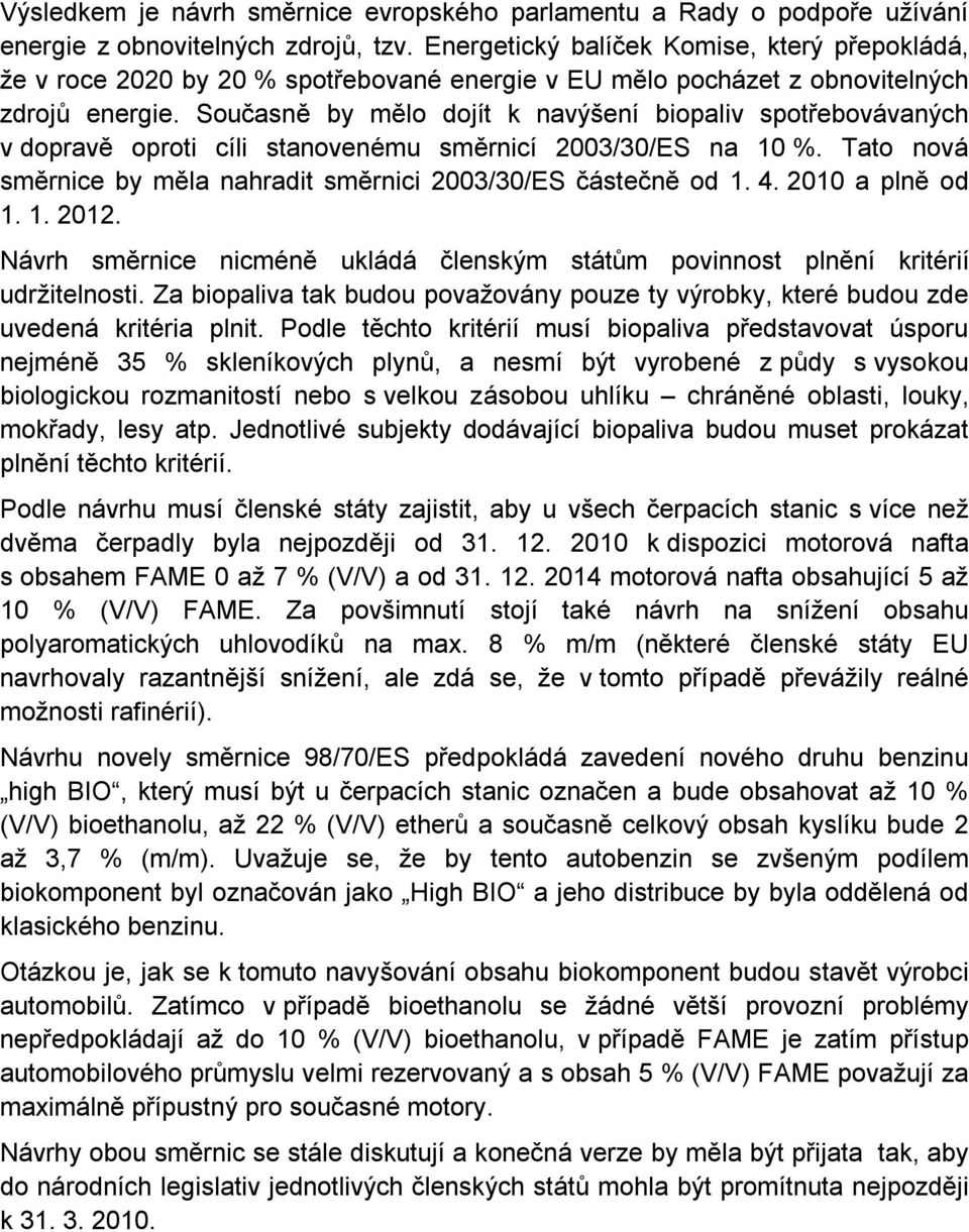 Současně by mělo dojít k navýšení biopaliv spotřebovávaných v dopravě oproti cíli stanovenému směrnicí 2003/30/ES na 10 %. Tato nová směrnice by měla nahradit směrnici 2003/30/ES částečně od 1. 4.