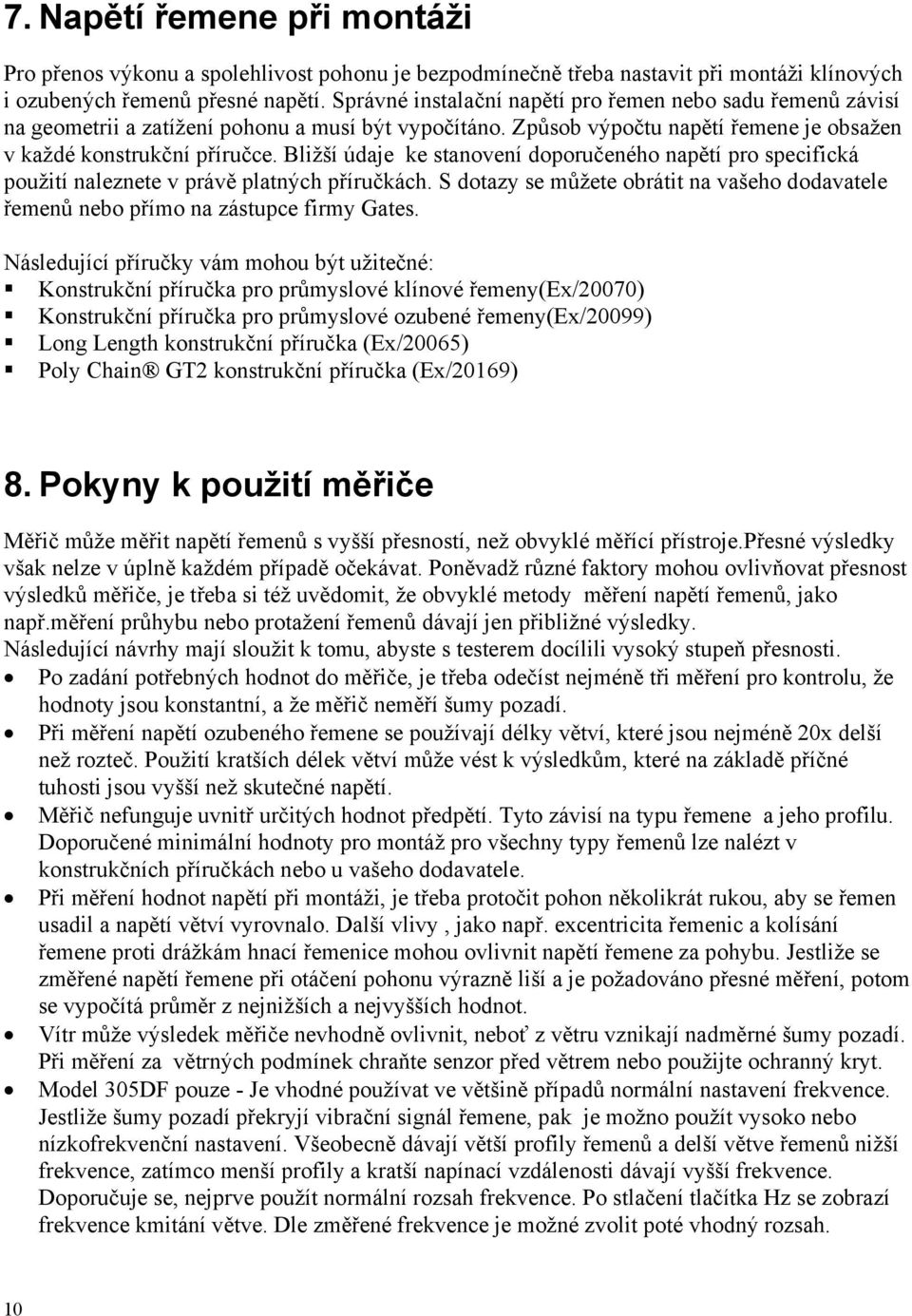 Bližší údaje ke stanovení doporučeného napětí pro specifická použití naleznete v právě platných příručkách. S dotazy se můžete obrátit na vašeho dodavatele řemenů nebo přímo na zástupce firmy Gates.