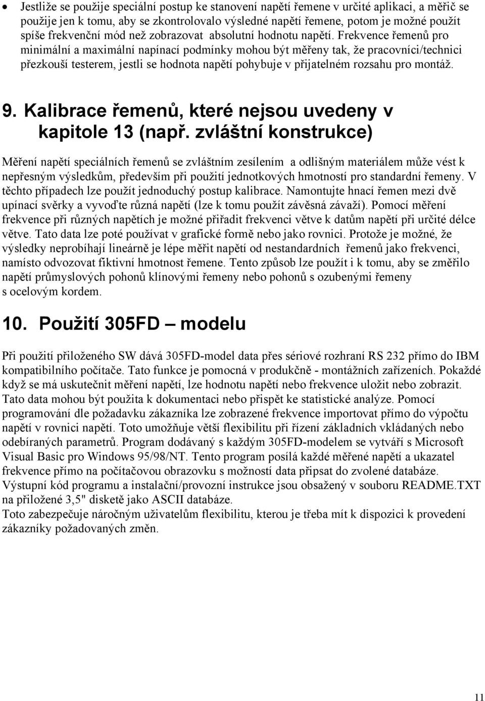 Frekvence řemenů pro minimální a maximální napínací podmínky mohou být měřeny tak, že pracovníci/technici přezkouší testerem, jestli se hodnota napětí pohybuje v přijatelném rozsahu pro montáž. 9.