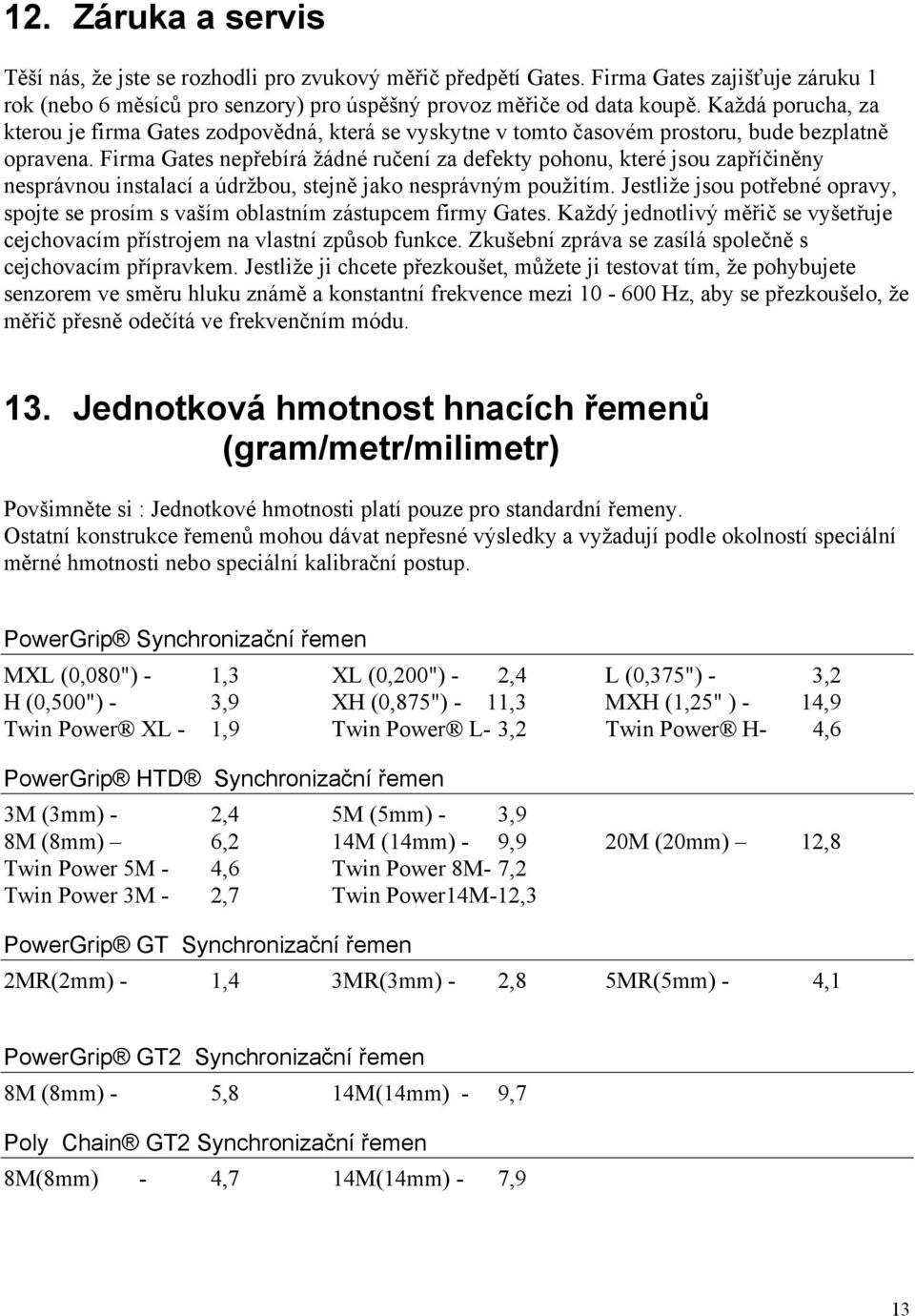 Firma Gates nepřebírá žádné ručení za defekty pohonu, které jsou zapříčiněny nesprávnou instalací a údržbou, stejně jako nesprávným použitím.