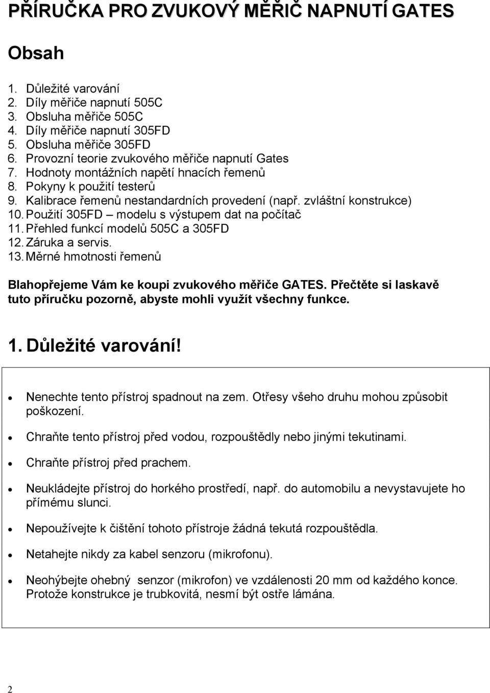 Použití 305FD modelu s výstupem dat na počítač 11. Přehled funkcí modelů 505C a 305FD 12. Záruka a servis. 13. Měrné hmotnosti řemenů Blahopřejeme Vám ke koupi zvukového měřiče GATES.