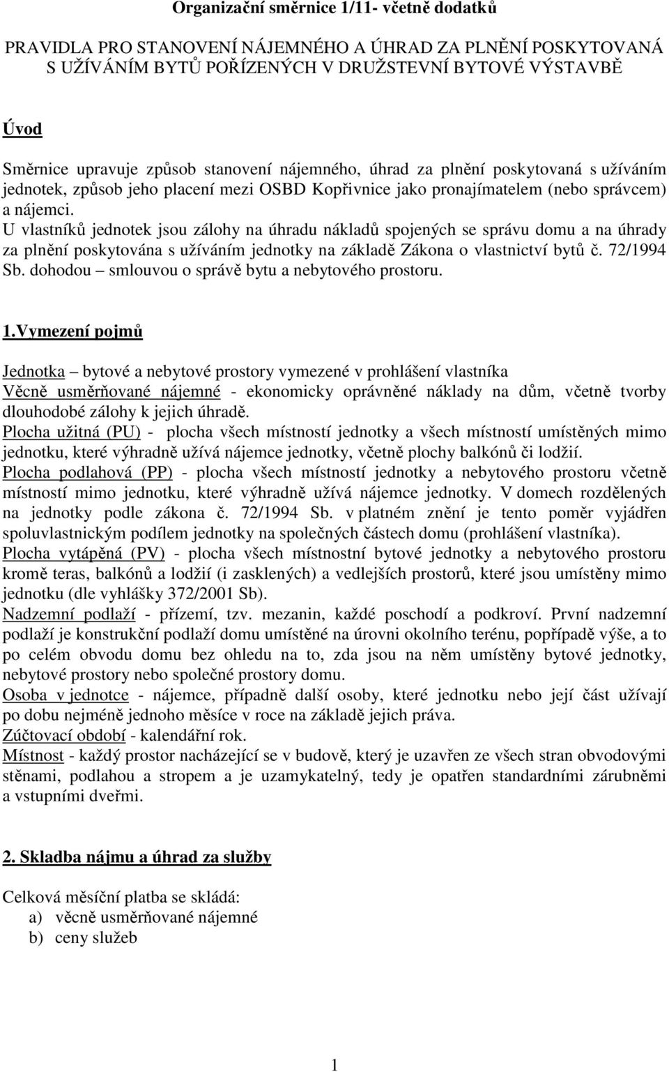 U vlastníků jednotek jsou zálohy na úhradu nákladů spojených se správu domu a na úhrady za plnění poskytována s užíváním jednotky na základě Zákona o vlastnictví bytů č. 72/1994 Sb.