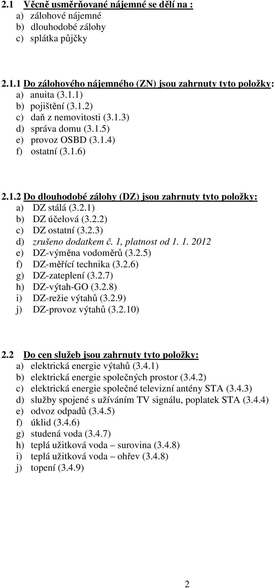 2.3) d) zrušeno dodatkem č. 1, platnost od 1. 1. 2012 e) DZ-výměna vodoměrů (3.2.5) f) DZ-měřící technika (3.2.6) g) DZ-zateplení (3.2.7) h) DZ-výtah-GO (3.2.8) i) DZ-režie výtahů (3.2.9) j) DZ-provoz výtahů (3.