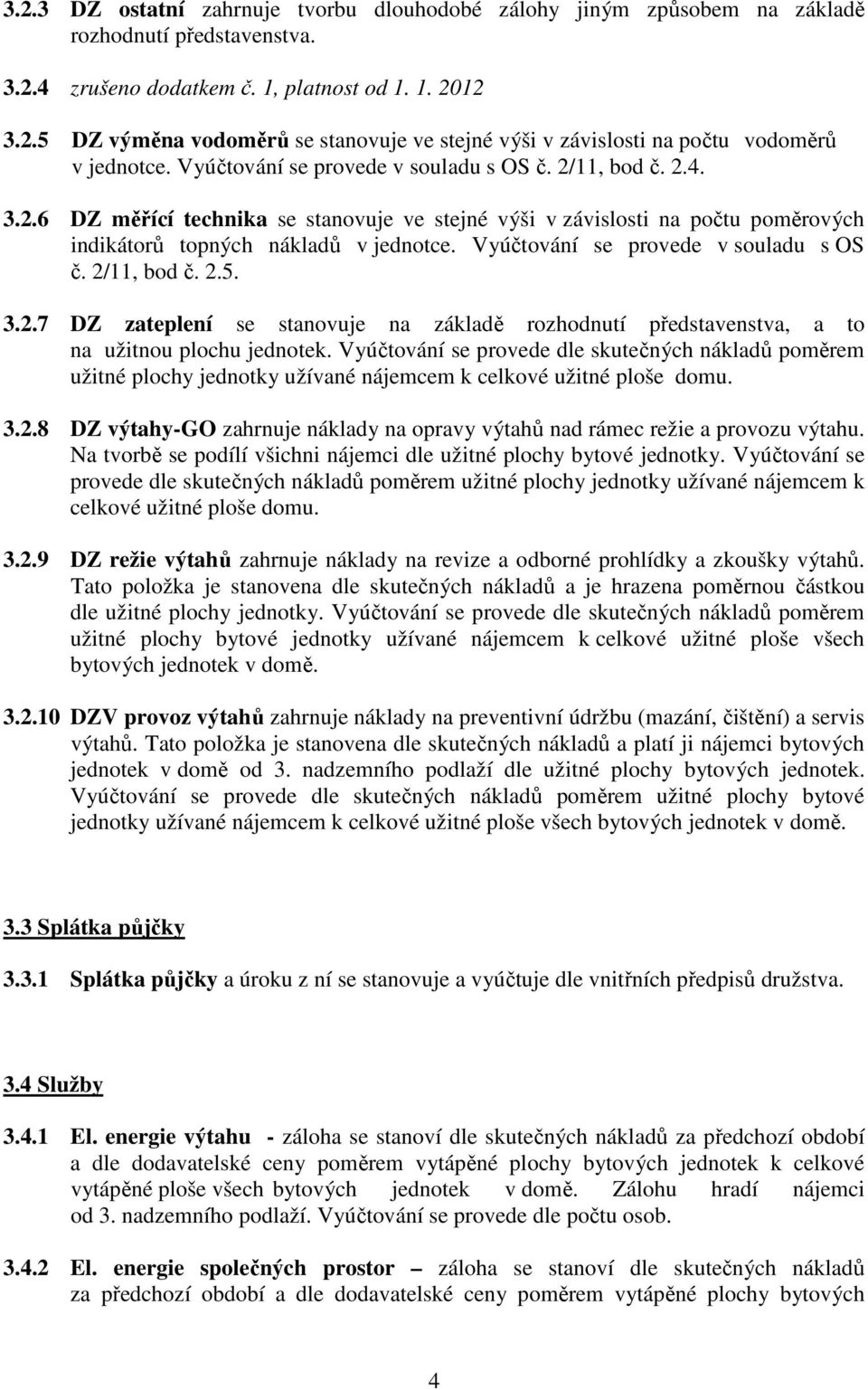 Vyúčtování se provede v souladu s OS č. 2/11, bod č. 2.5. 3.2.7 DZ zateplení se stanovuje na základě rozhodnutí představenstva, a to na užitnou plochu jednotek.