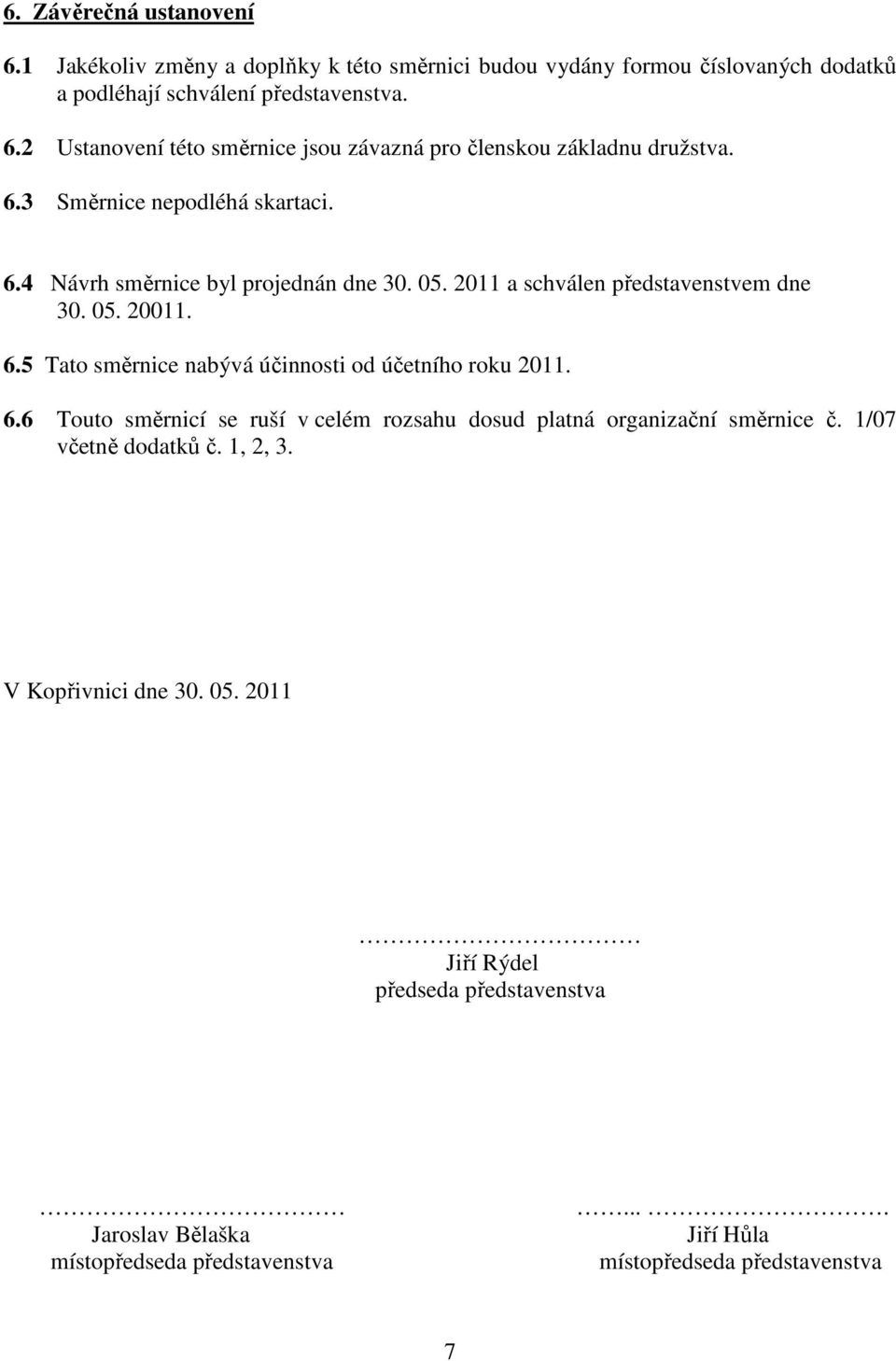 6.6 Touto směrnicí se ruší v celém rozsahu dosud platná organizační směrnice č. 1/07 včetně dodatků č. 1, 2, 3. V Kopřivnici dne 30. 05.