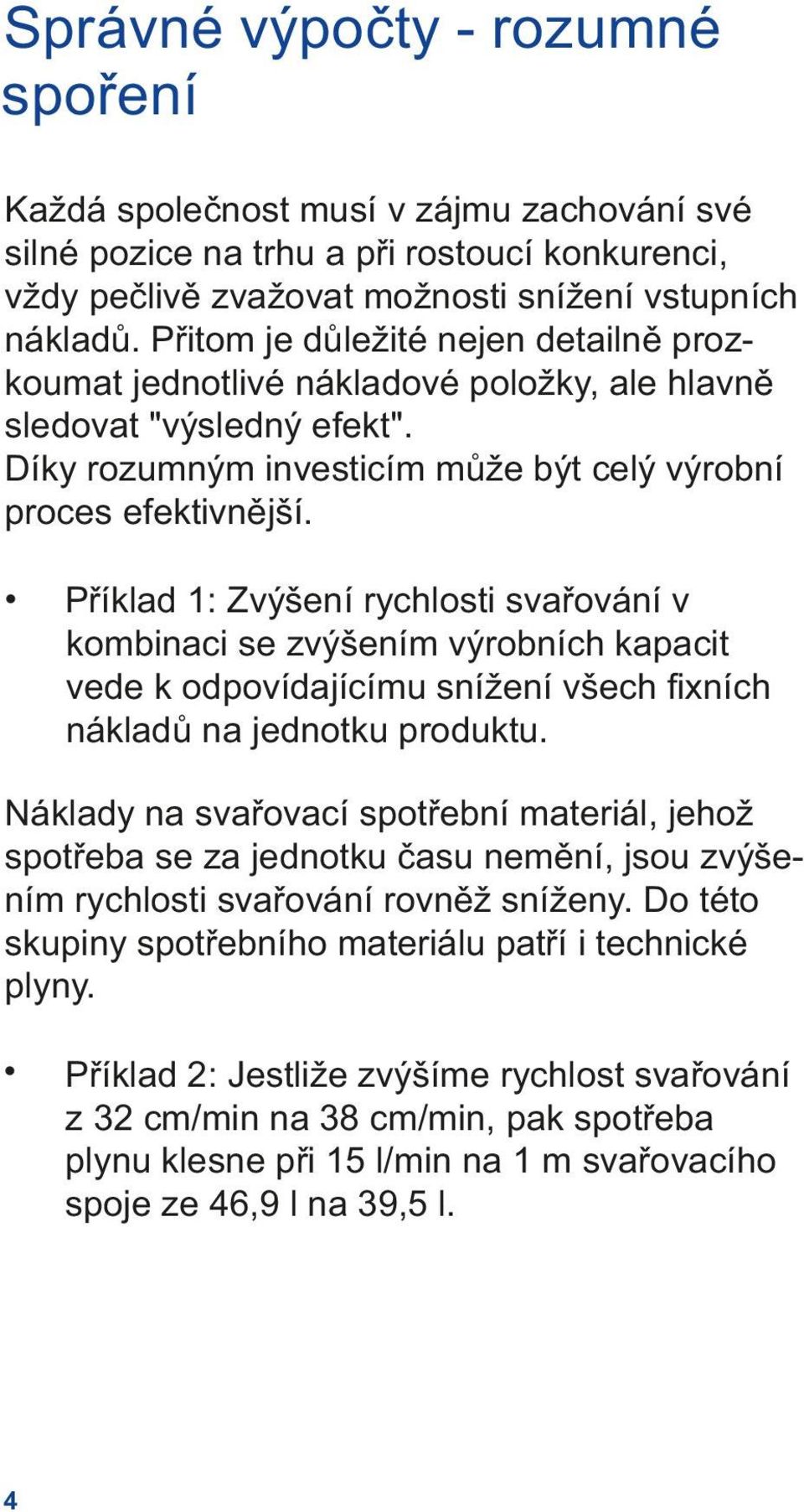 Příklad 1: Zvýšení rychlosti svařování v kombinaci se zvýšením výrobních kapacit vede k odpovídajícímu snížení všech fixních nákladů na jednotku produktu.