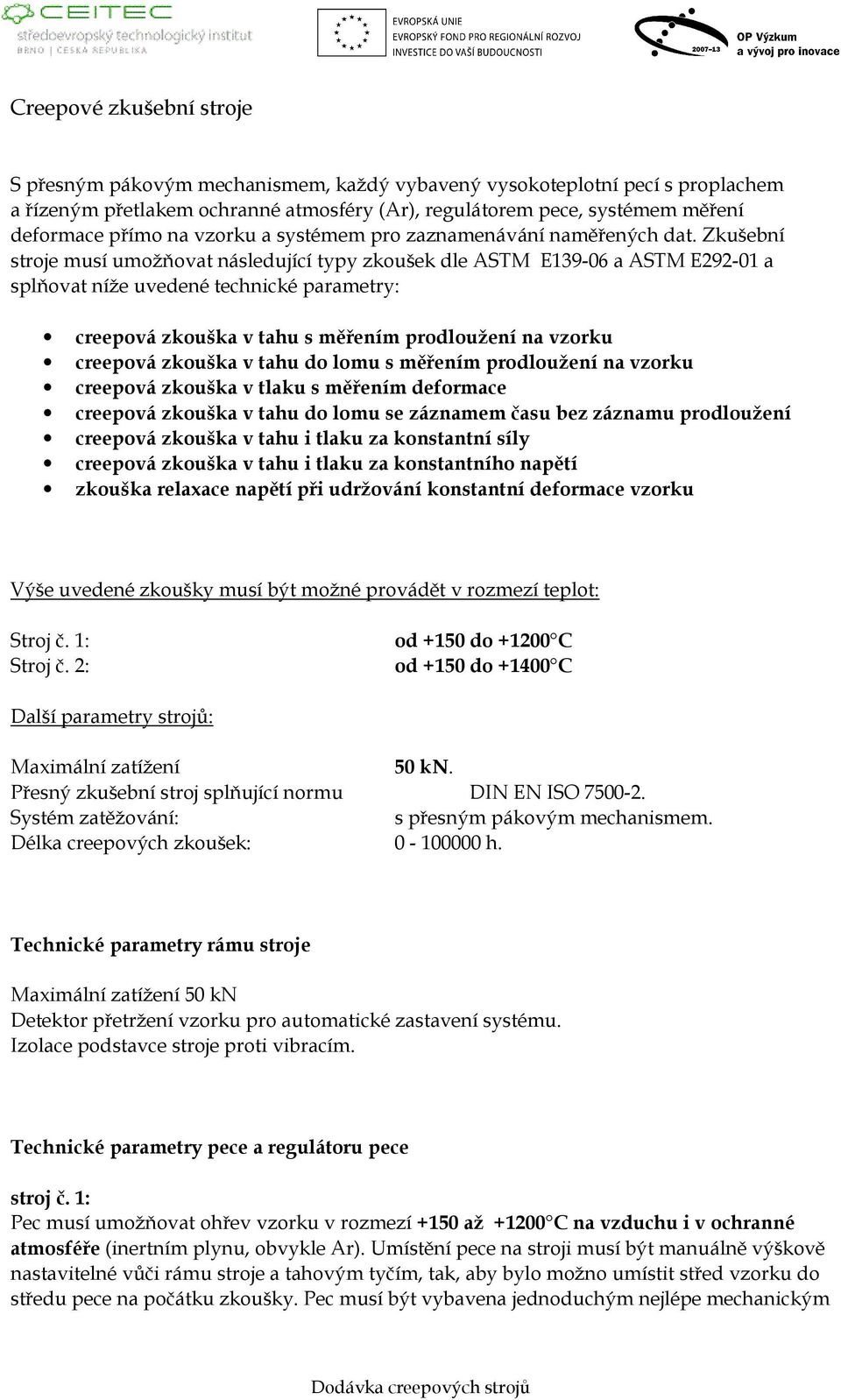 Zkušební stroje musí umožňovat následující typy zkoušek dle ASTM E139-06 a ASTM E292-01 a splňovat níže uvedené technické parametry: creepová zkouška v tahu s měřením prodloužení na vzorku creepová