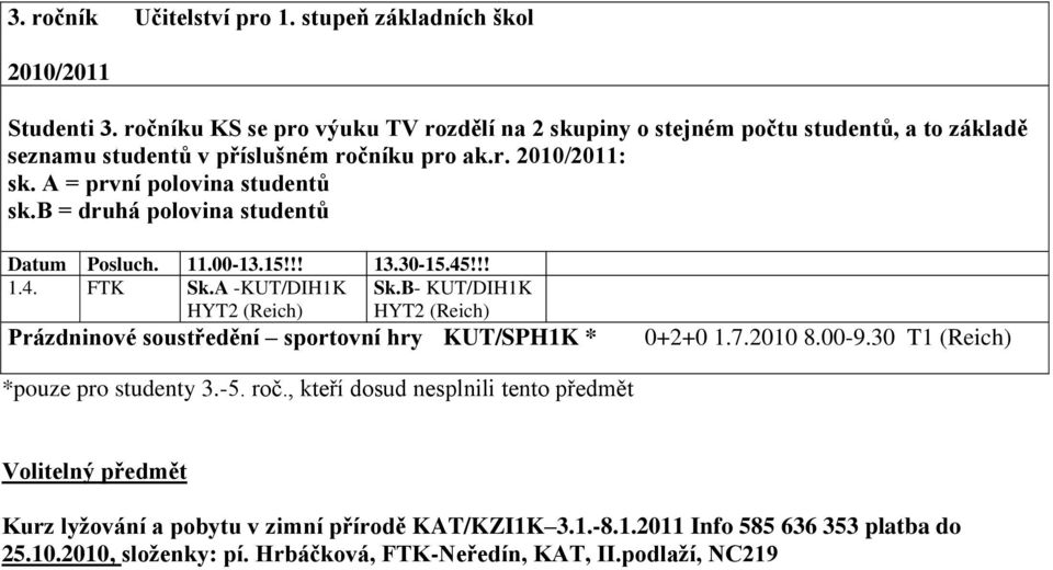 b = druhá polovina studentů Datum Posluch. 11.00-13.15!!! 13.30-15.45!!! 1.4. FTK Sk.A -KUT/DIH1K HYT2 (Reich) Sk.