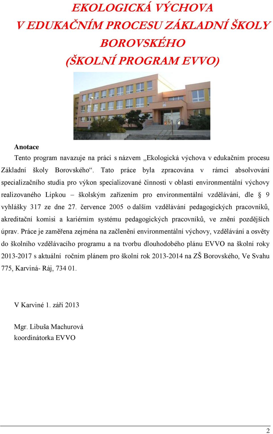Tato práce byla zpracována v rámci absolvování specializačního studia pro výkon specializované činnosti v oblasti environmentální výchovy realizovaného Lipkou školským zařízením pro environmentální