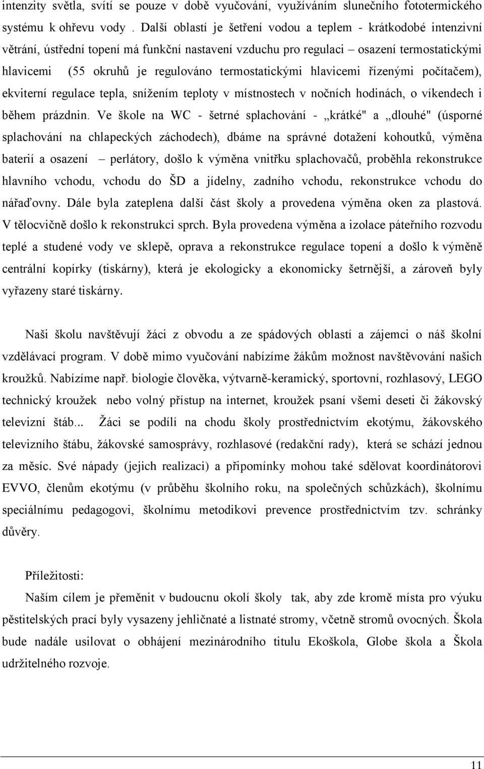 termostatickými hlavicemi řízenými počítačem), ekviterní regulace tepla, snížením teploty v místnostech v nočních hodinách, o víkendech i během prázdnin.