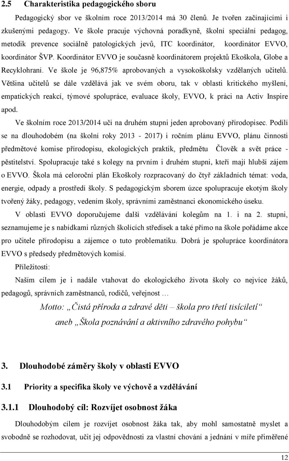 Koordinátor EVVO je současně koordinátorem projektů Ekoškola, Globe a Recyklohraní. Ve škole je 96,875% aprobovaných a vysokoškolsky vzdělaných učitelů.