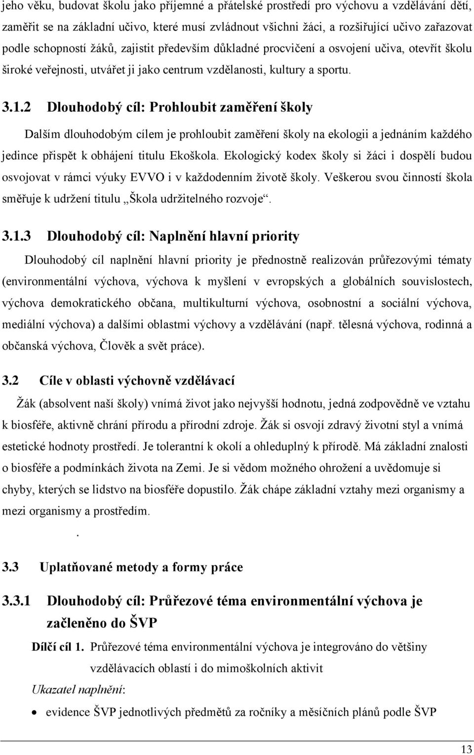 2 Dlouhodobý cíl: Prohloubit zaměření školy Dalším dlouhodobým cílem je prohloubit zaměření školy na ekologii a jednáním každého jedince přispět k obhájení titulu Ekoškola.