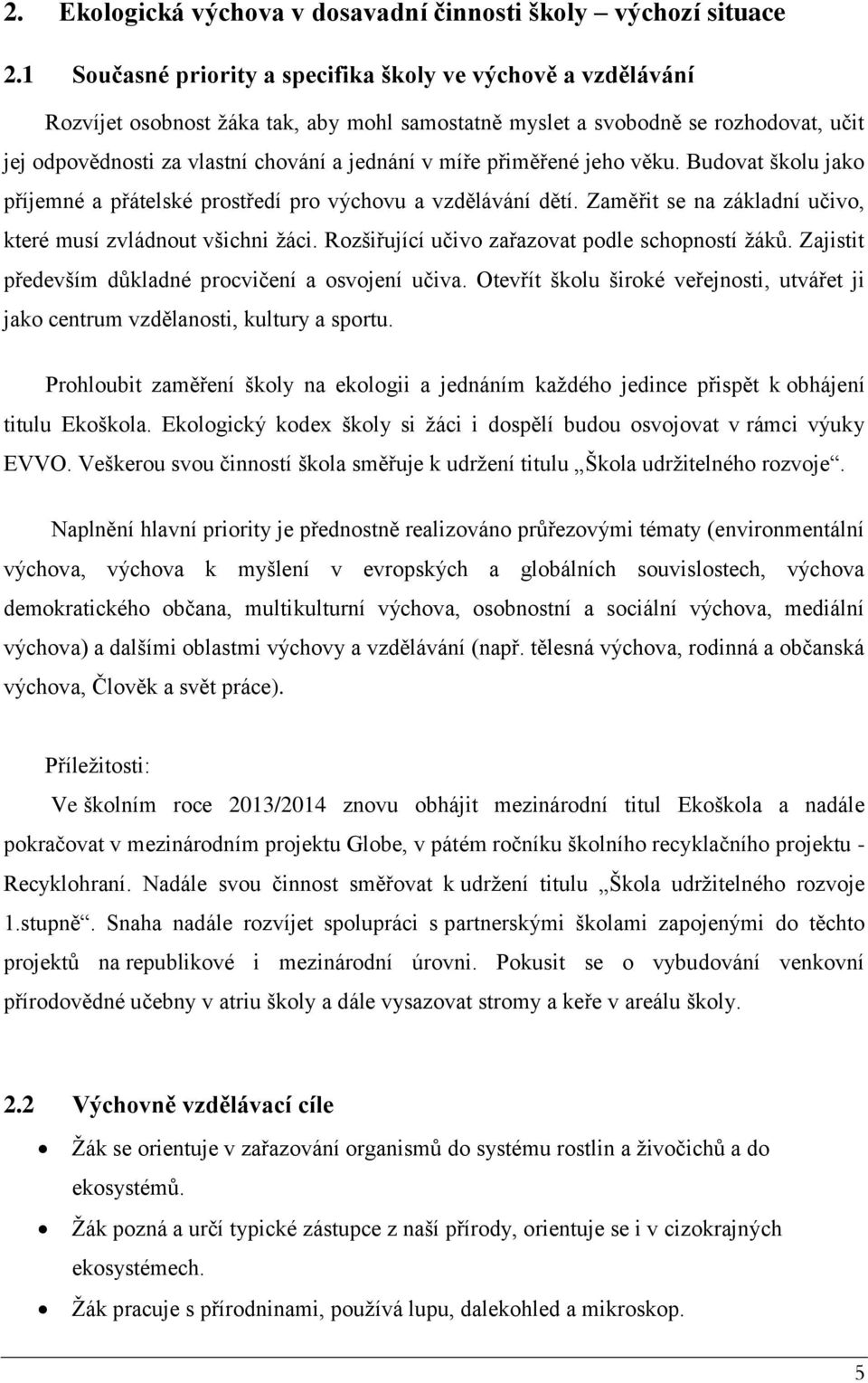 míře přiměřené jeho věku. Budovat školu jako příjemné a přátelské prostředí pro výchovu a vzdělávání dětí. Zaměřit se na základní učivo, které musí zvládnout všichni žáci.