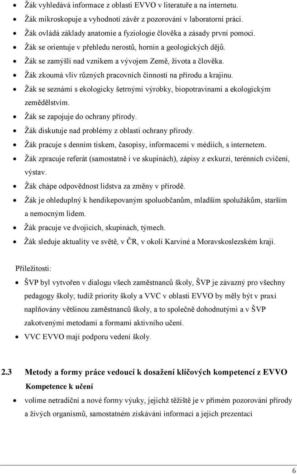 Žák zkoumá vliv různých pracovních činností na přírodu a krajinu. Žák se seznámí s ekologicky šetrnými výrobky, biopotravinami a ekologickým zemědělstvím. Žák se zapojuje do ochrany přírody.
