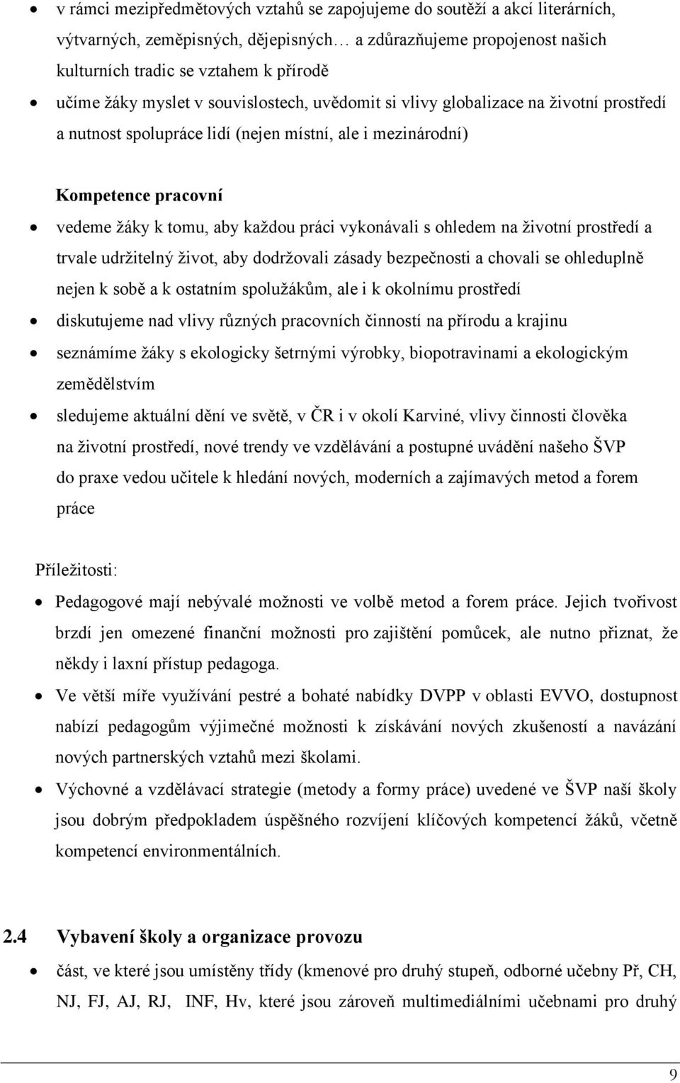 vykonávali s ohledem na životní prostředí a trvale udržitelný život, aby dodržovali zásady bezpečnosti a chovali se ohleduplně nejen k sobě a k ostatním spolužákům, ale i k okolnímu prostředí
