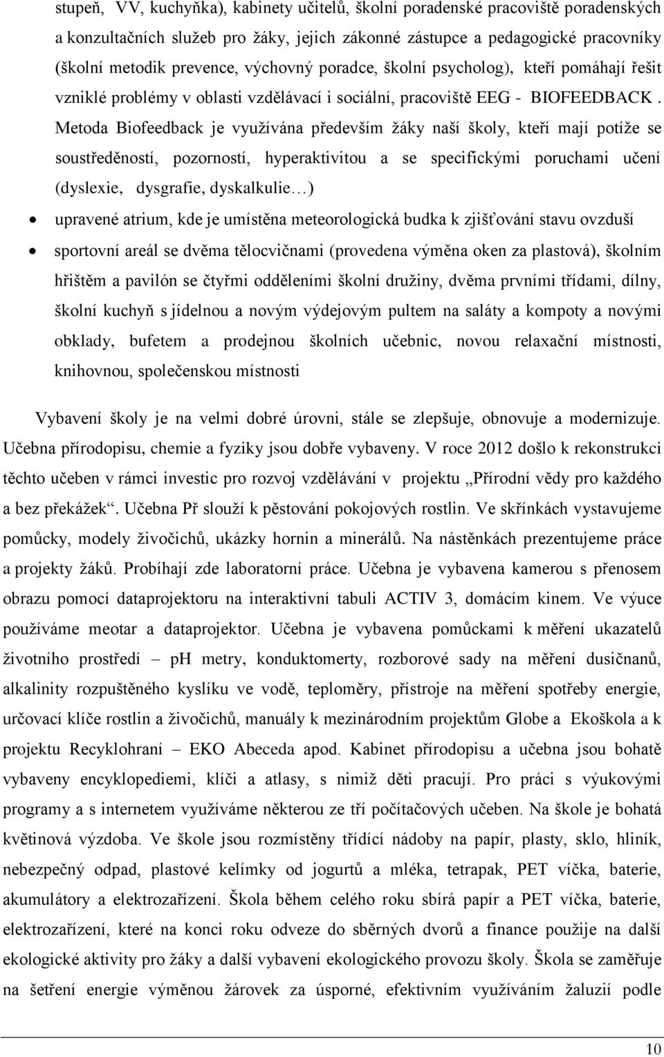 Metoda Biofeedback je využívána především žáky naší školy, kteří mají potíže se soustředěností, pozorností, hyperaktivitou a se specifickými poruchami učení (dyslexie, dysgrafie, dyskalkulie )