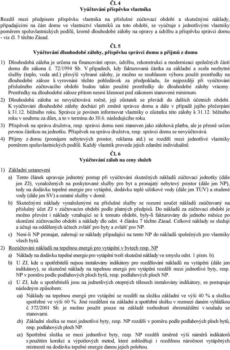 5 Vyúčtování dlouhodobé zálohy, příspěvku správci domu a příjmů z domu 1) Dlouhodobá záloha je určena na financování oprav, údržbu, rekonstrukci a modernizaci společných částí domu dle zákona č.