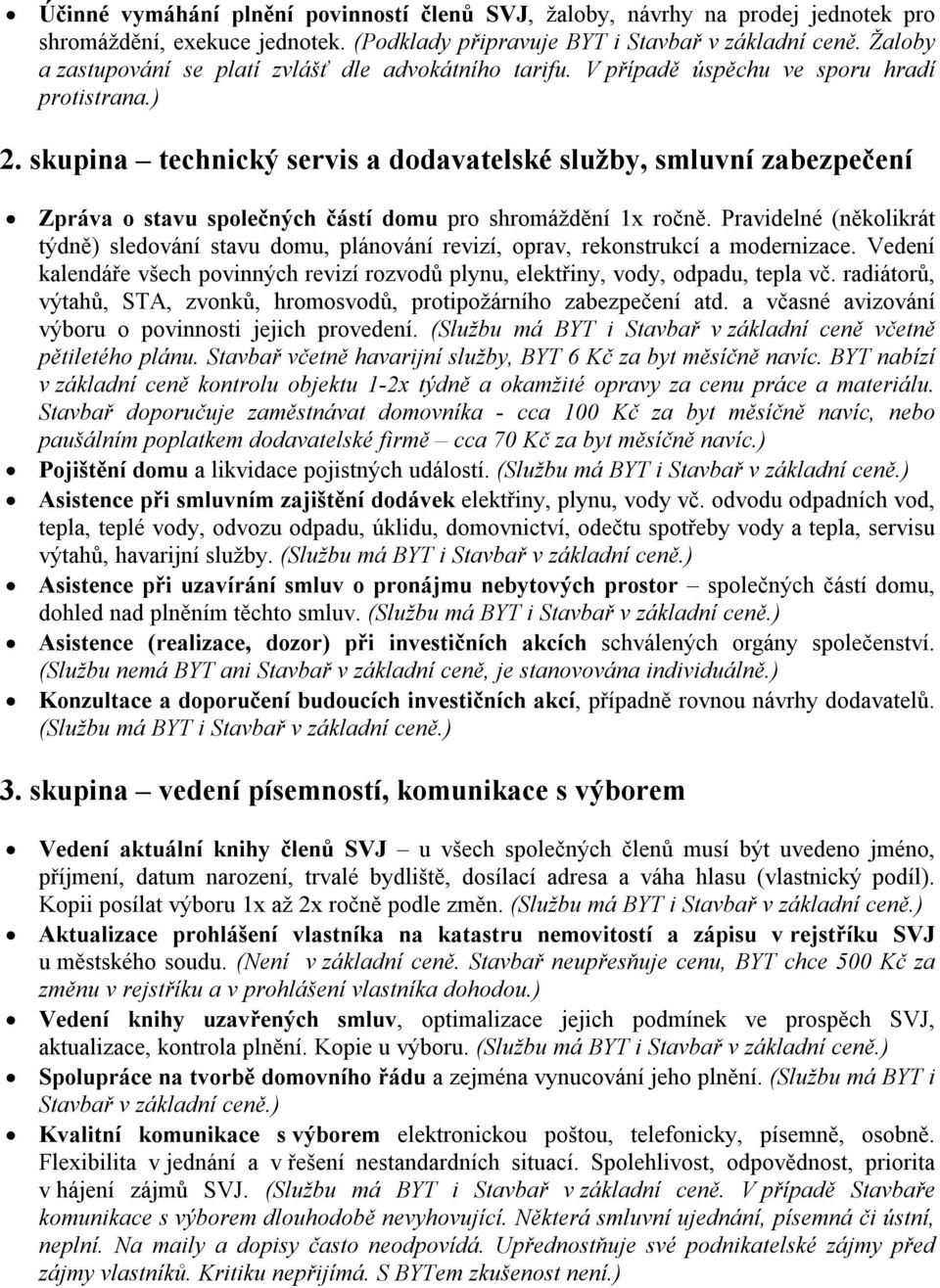 skupina technický servis a dodavatelské služby, smluvní zabezpečení Zpráva o stavu společných částí domu pro shromáždění 1x ročně.