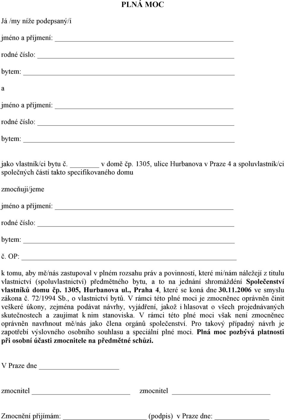 OP: k tomu, aby mě/nás zastupoval v plném rozsahu práv a povinností, které mi/nám náležejí z titulu vlastnictví (spoluvlastnictví) předmětného bytu, a to na jednání shromáždéní Společenství vlastníků