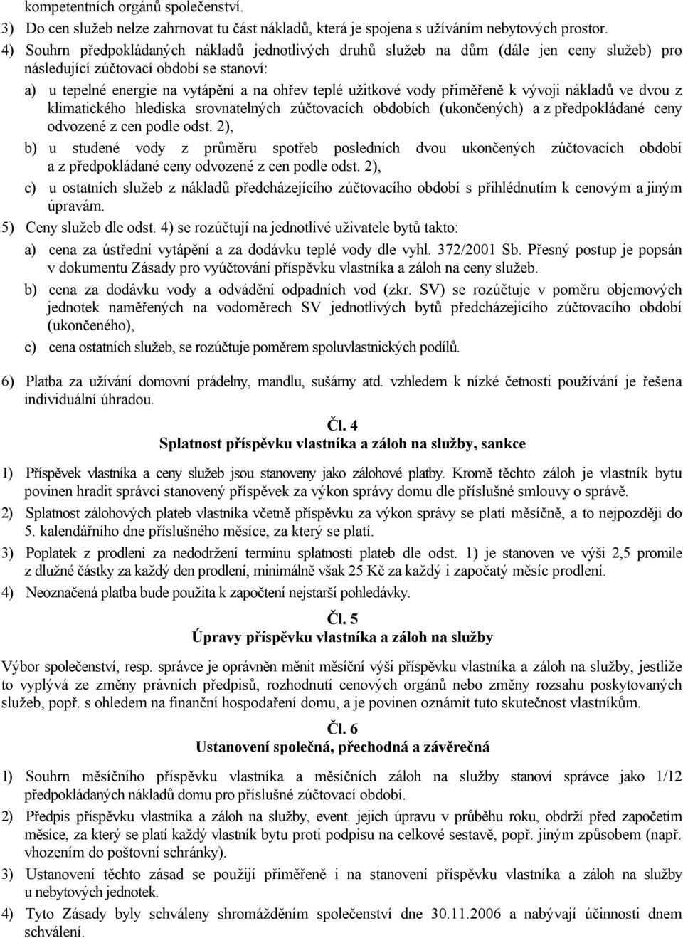 přiměřeně k vývoji nákladů ve dvou z klimatického hlediska srovnatelných zúčtovacích obdobích (ukončených) a z předpokládané ceny odvozené z cen podle odst.