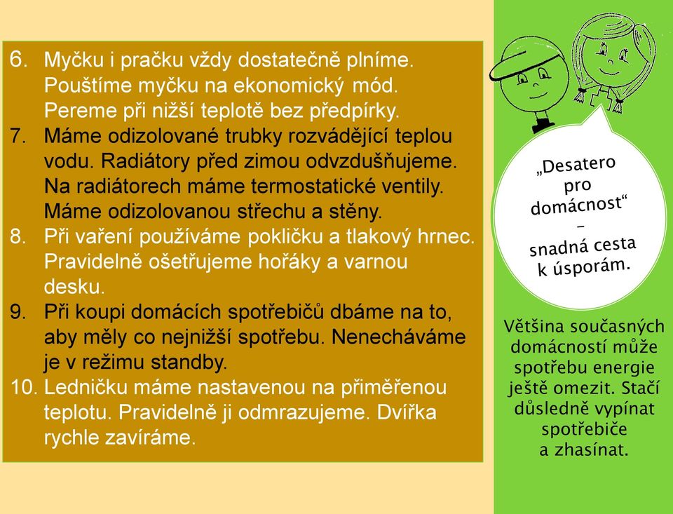 Pravidelně ošetřujeme hořáky a varnou desku. 9. Při koupi domácích spotřebičů dbáme na to, aby měly co nejnižší spotřebu. Nenecháváme je v režimu standby. 1.