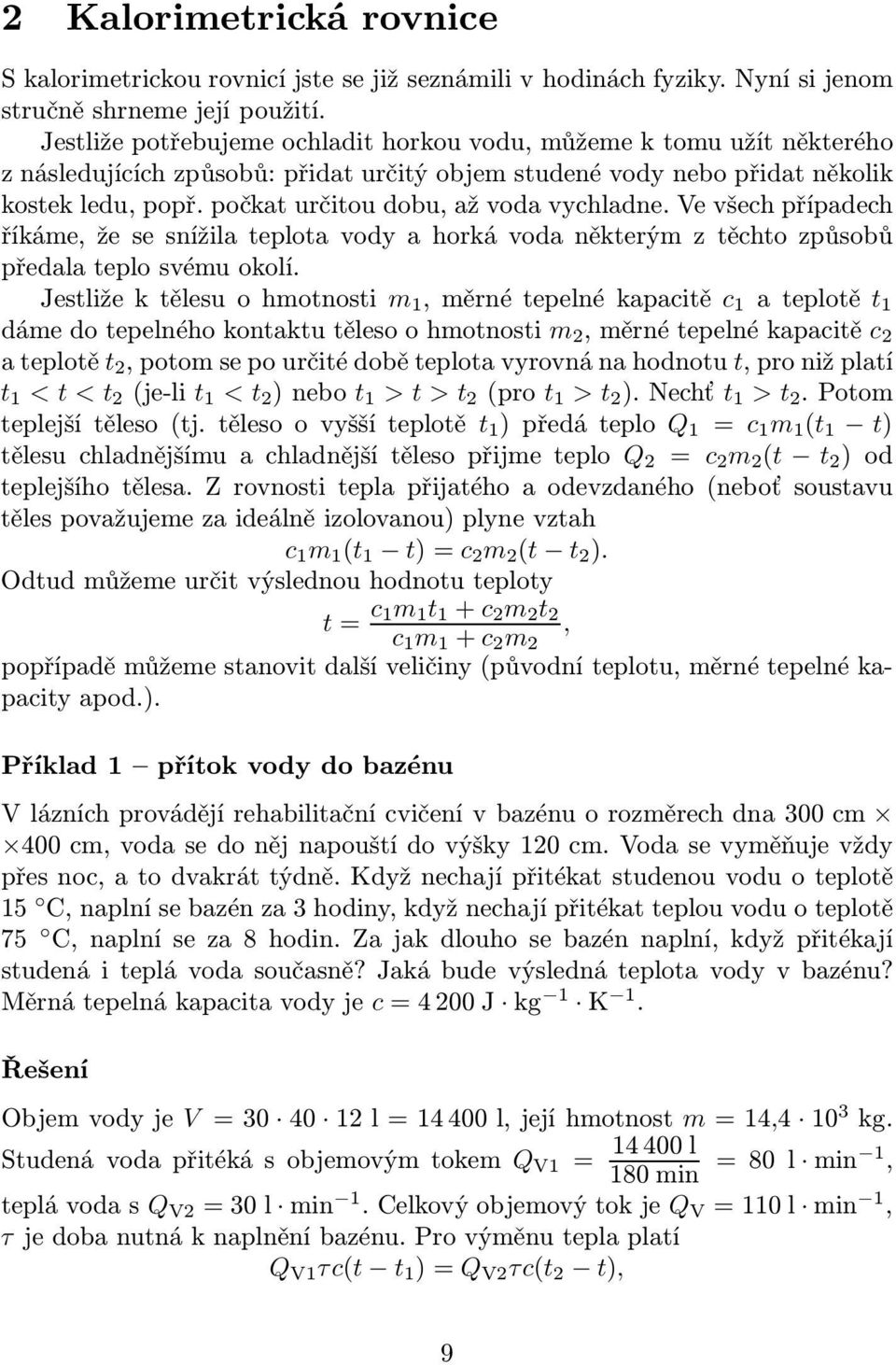 počkat určitou dobu, až voda vychladne. Ve všech případech říkáme, že se snížila teplota vody a horká voda některým z těchto způsobů předala teplo svému okolí.