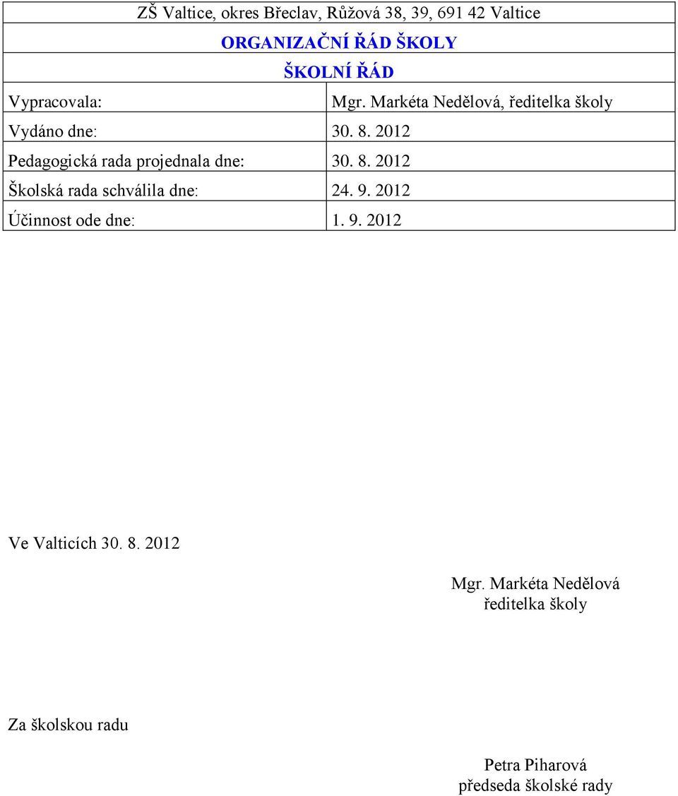 2012 Pedagogická rada projednala dne: 30. 8. 2012 Školská rada schválila dne: 24. 9.