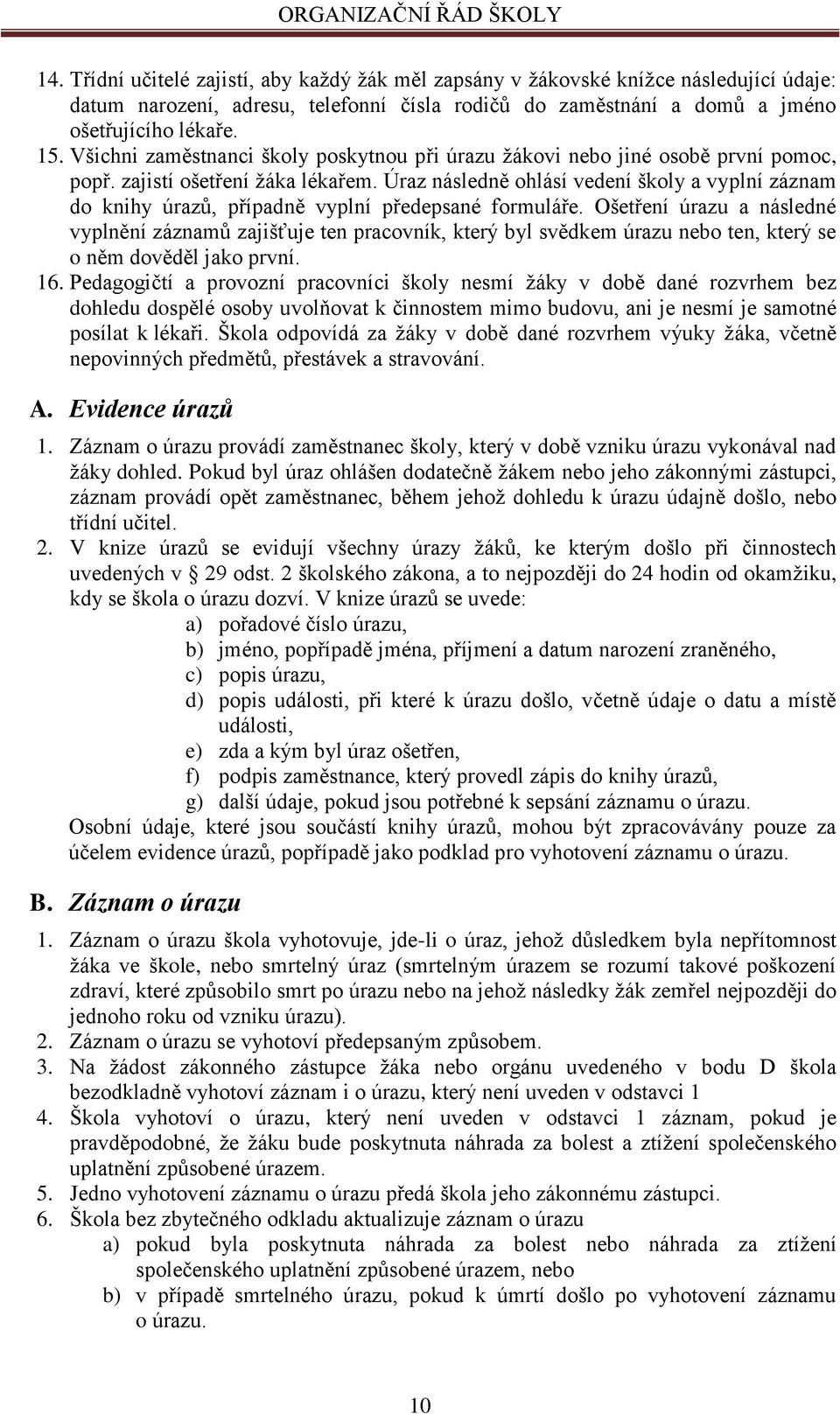 Úraz následně ohlásí vedení školy a vyplní záznam do knihy úrazů, případně vyplní předepsané formuláře.