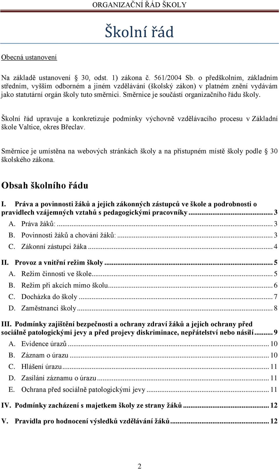 Školní řád upravuje a konkretizuje podmínky výchovně vzdělávacího procesu v Základní škole Valtice, okres Břeclav.