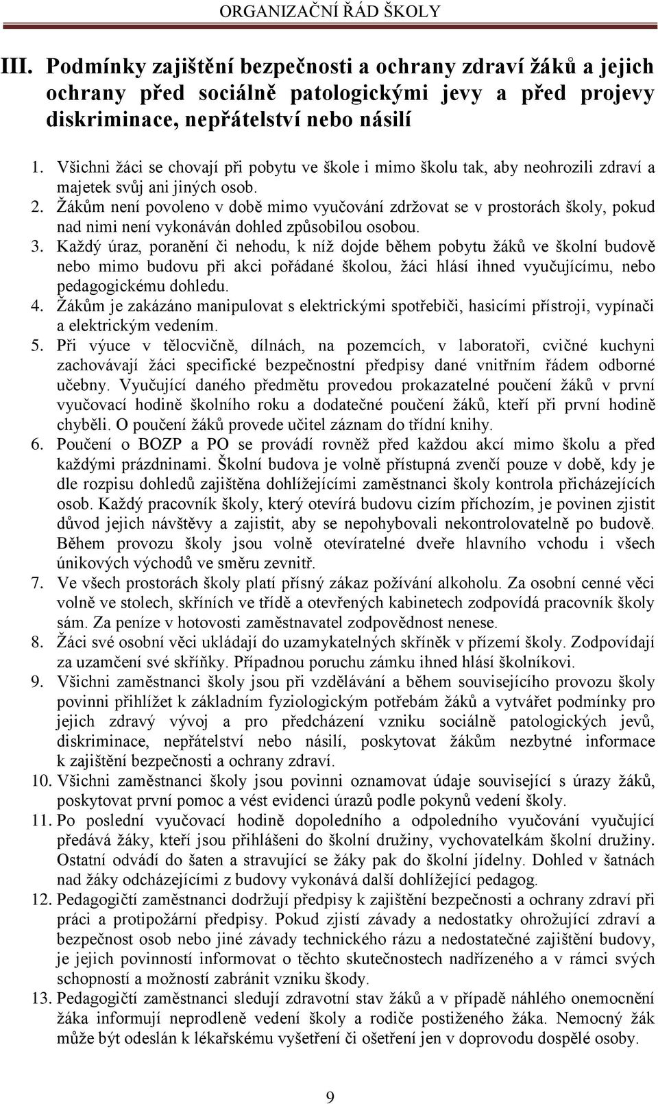 Žákům není povoleno v době mimo vyučování zdržovat se v prostorách školy, pokud nad nimi není vykonáván dohled způsobilou osobou. 3.