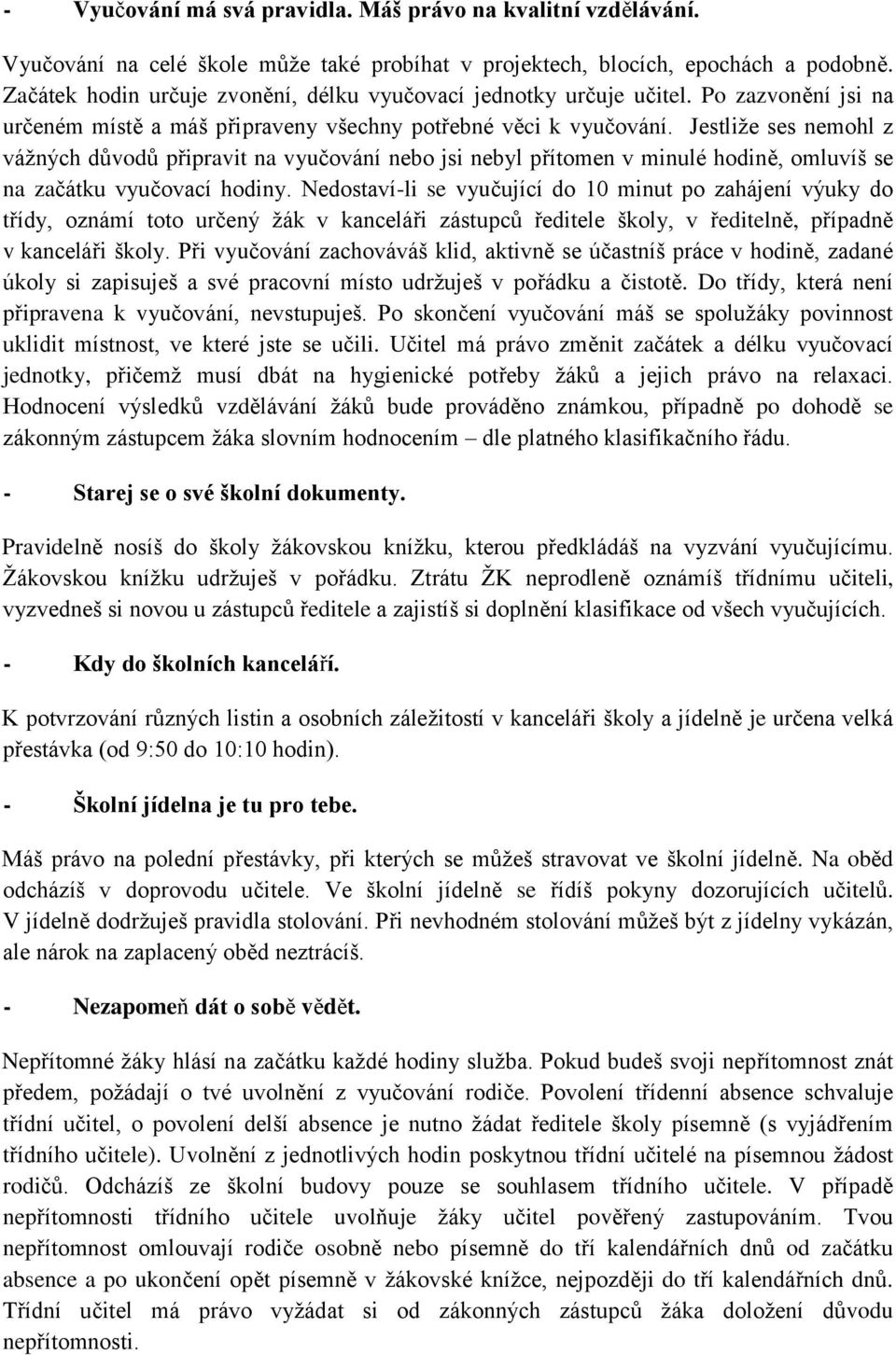 Jestliže ses nemohl z vážných důvodů připravit na vyučování nebo jsi nebyl přítomen v minulé hodině, omluvíš se na začátku vyučovací hodiny.