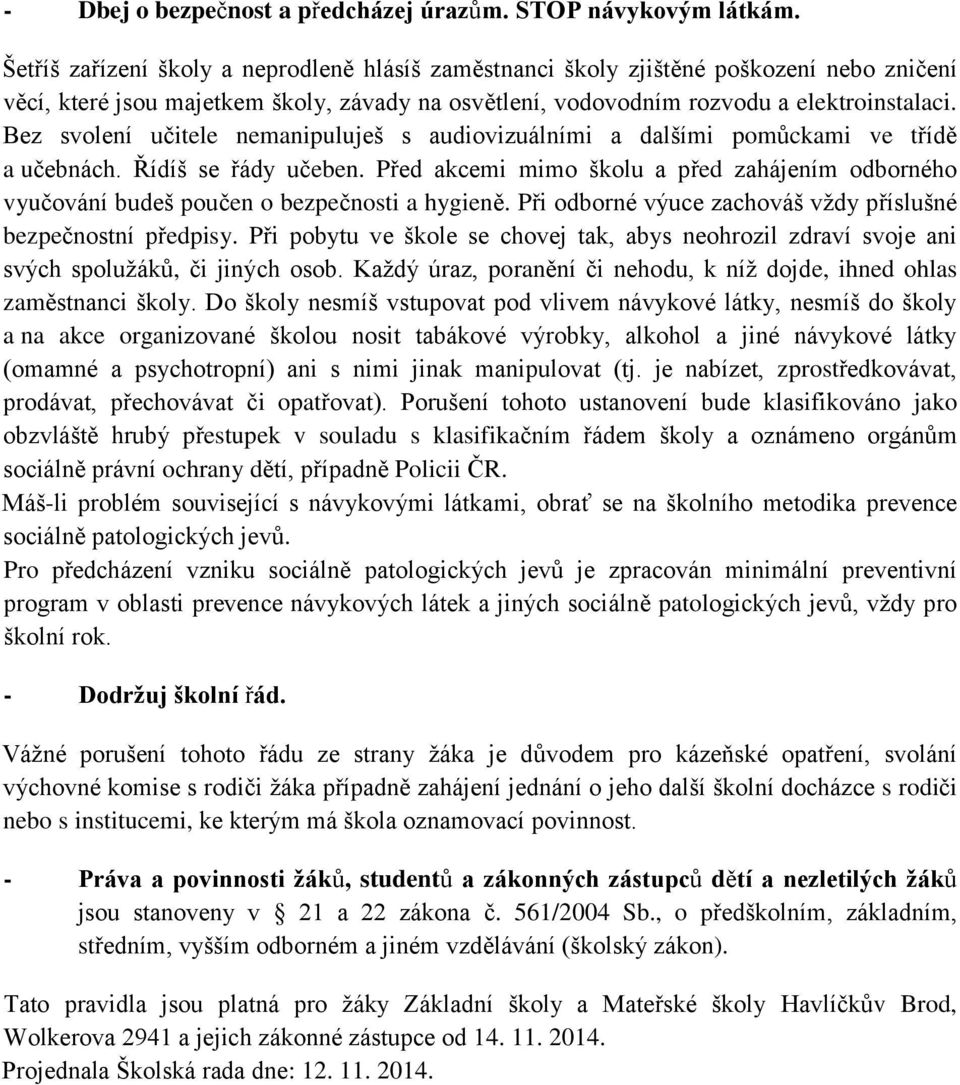 Bez svolení učitele nemanipuluješ s audiovizuálními a dalšími pomůckami ve třídě a učebnách. Řídíš se řády učeben.
