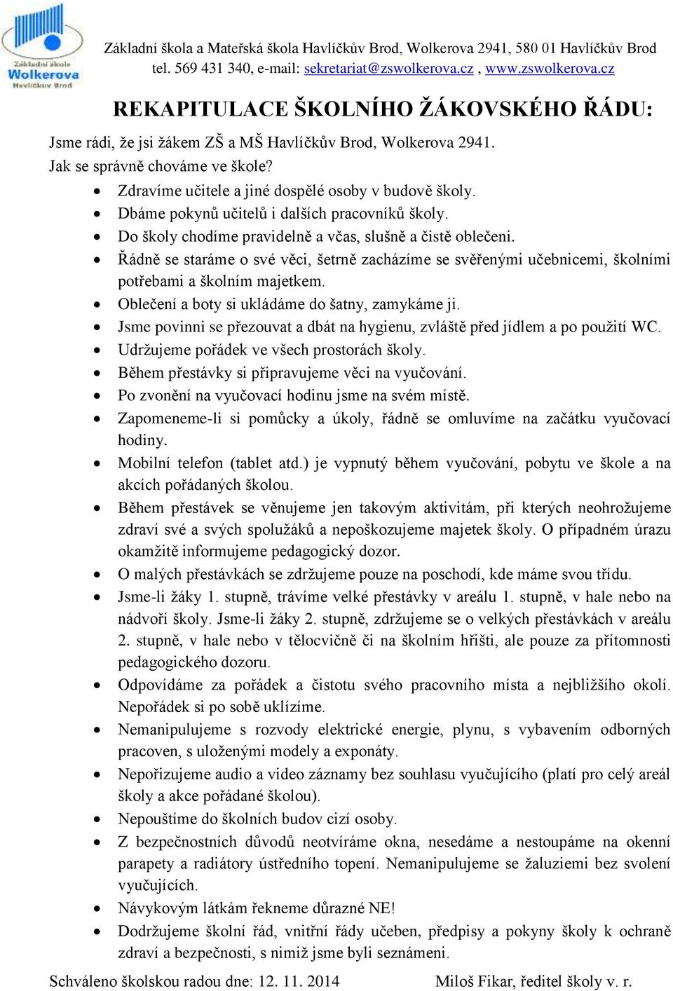 Zdravíme učitele a jiné dospělé osoby v budově školy. Dbáme pokynů učitelů i dalších pracovníků školy. Do školy chodíme pravidelně a včas, slušně a čistě oblečeni.