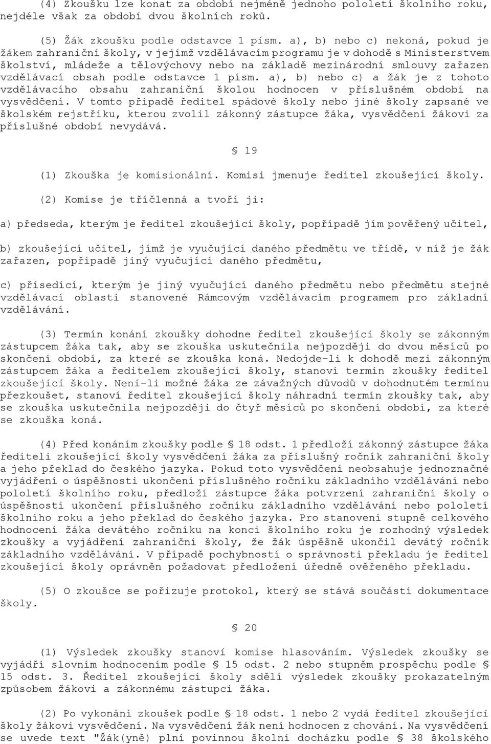 vzdělávací obsah podle odstavce 1 písm. a), b) nebo c) a žák je z tohoto vzdělávacího obsahu zahraniční školou hodnocen v příslušném období na vysvědčení.