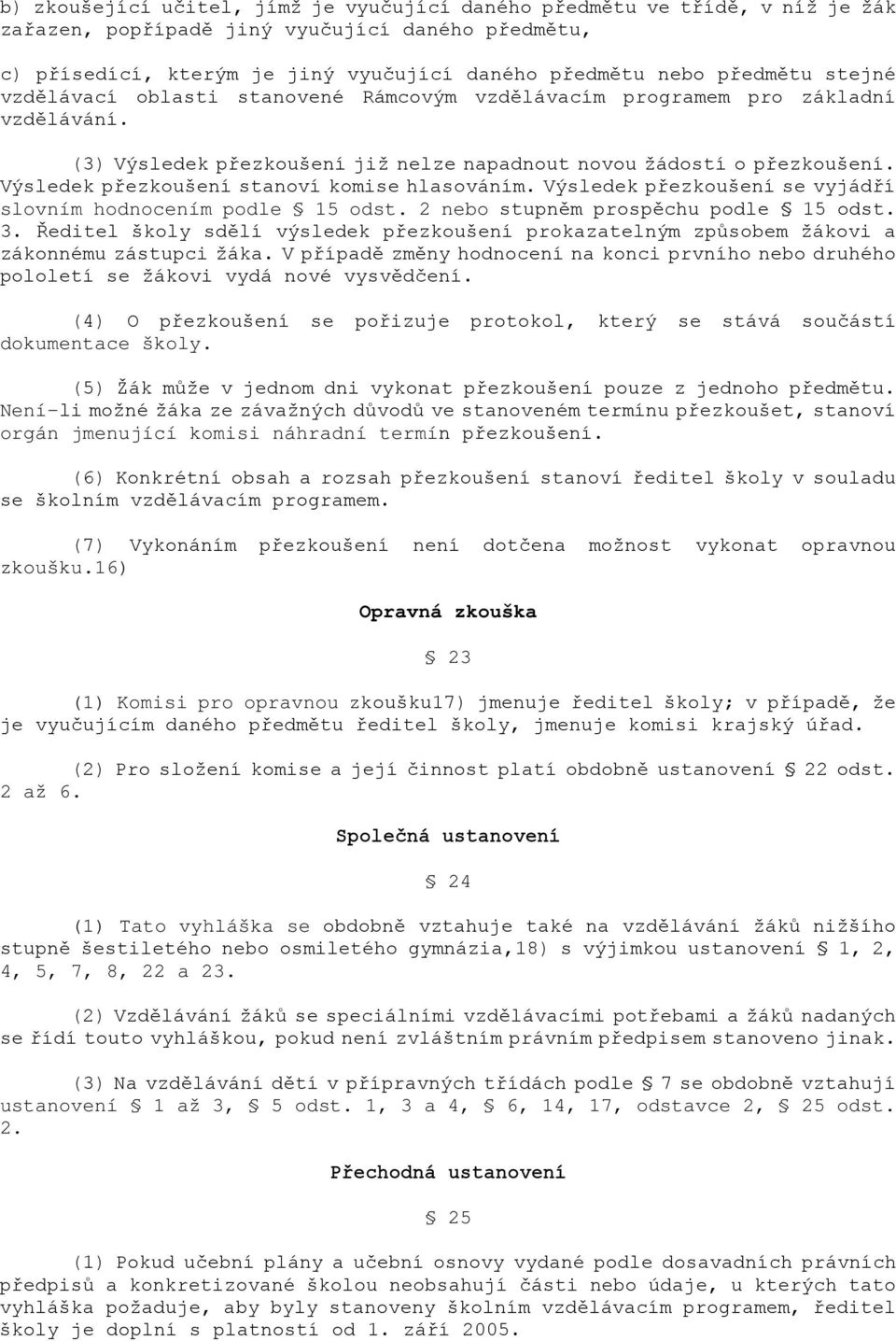 Výsledek přezkoušení stanoví komise hlasováním. Výsledek přezkoušení se vyjádří slovním hodnocením podle 15 odst. 2 nebo stupněm prospěchu podle 15 odst. 3.