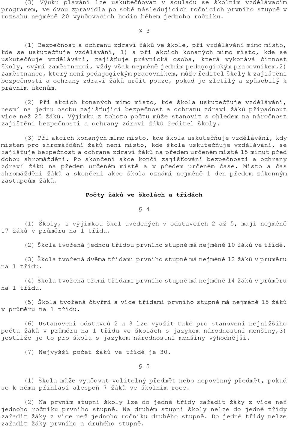 3 (1) Bezpečnost a ochranu zdraví žáků ve škole, při vzdělávání mimo místo, kde se uskutečňuje vzdělávání, 1) a při akcích konaných mimo místo, kde se uskutečňuje vzdělávání, zajišťuje právnická