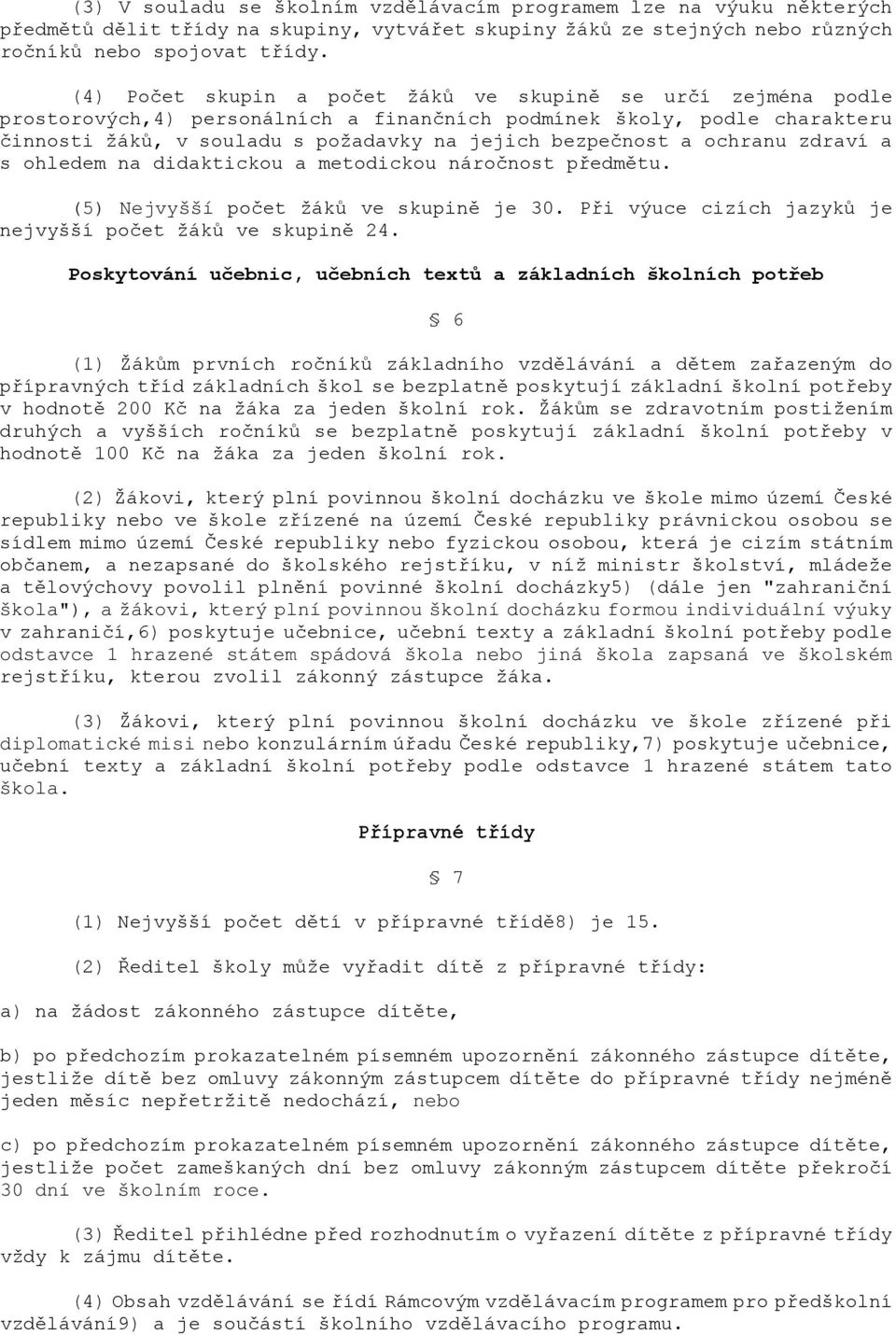 ochranu zdraví a s ohledem na didaktickou a metodickou náročnost předmětu. (5) Nejvyšší počet žáků ve skupině je 30. Při výuce cizích jazyků je nejvyšší počet žáků ve skupině 24.