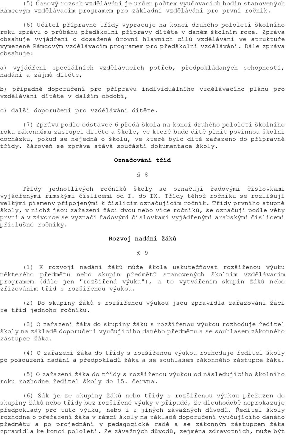 Zpráva obsahuje vyjádření o dosažené úrovni hlavních cílů vzdělávání ve struktuře vymezené Rámcovým vzdělávacím programem pro předškolní vzdělávání.