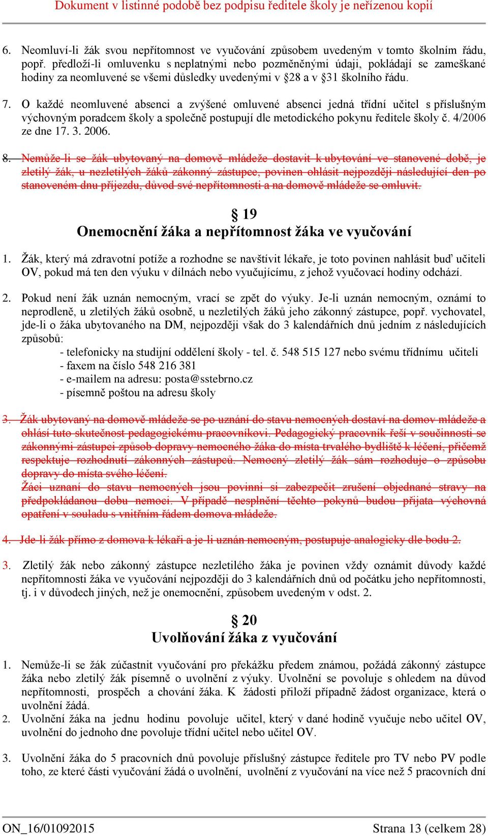 O každé neomluvené absenci a zvýšené omluvené absenci jedná třídní učitel s příslušným výchovným poradcem školy a společně postupují dle metodického pokynu ředitele školy č. 4/2006 ze dne 17. 3. 2006.
