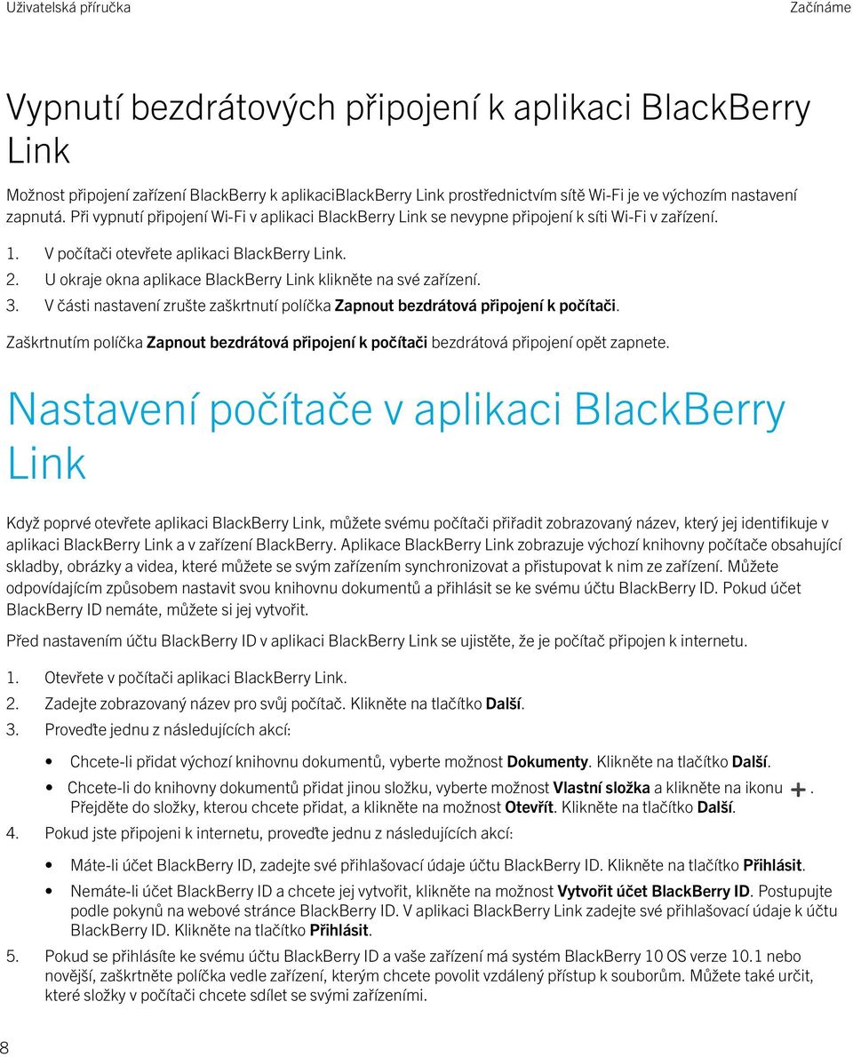 U okraje okna aplikace BlackBerry Link klikněte na své zařízení. 3. V části nastavení zrušte zaškrtnutí políčka Zapnout bezdrátová připojení k počítači.