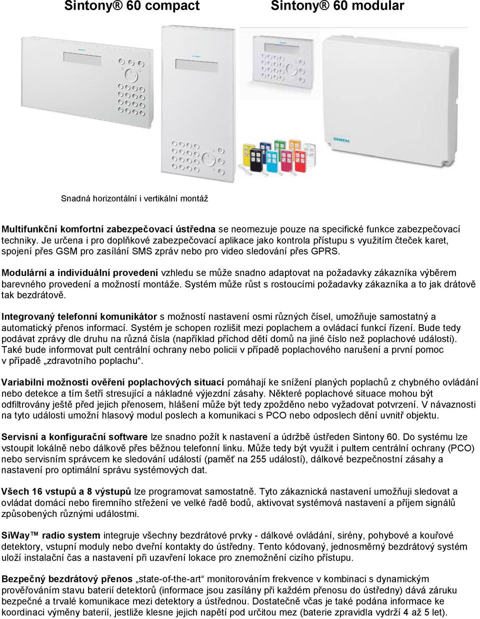 Modulární a individuální provedení vzhledu se může snadno adaptovat na požadavky zákazníka výběrem barevného provedení a možností montáže.