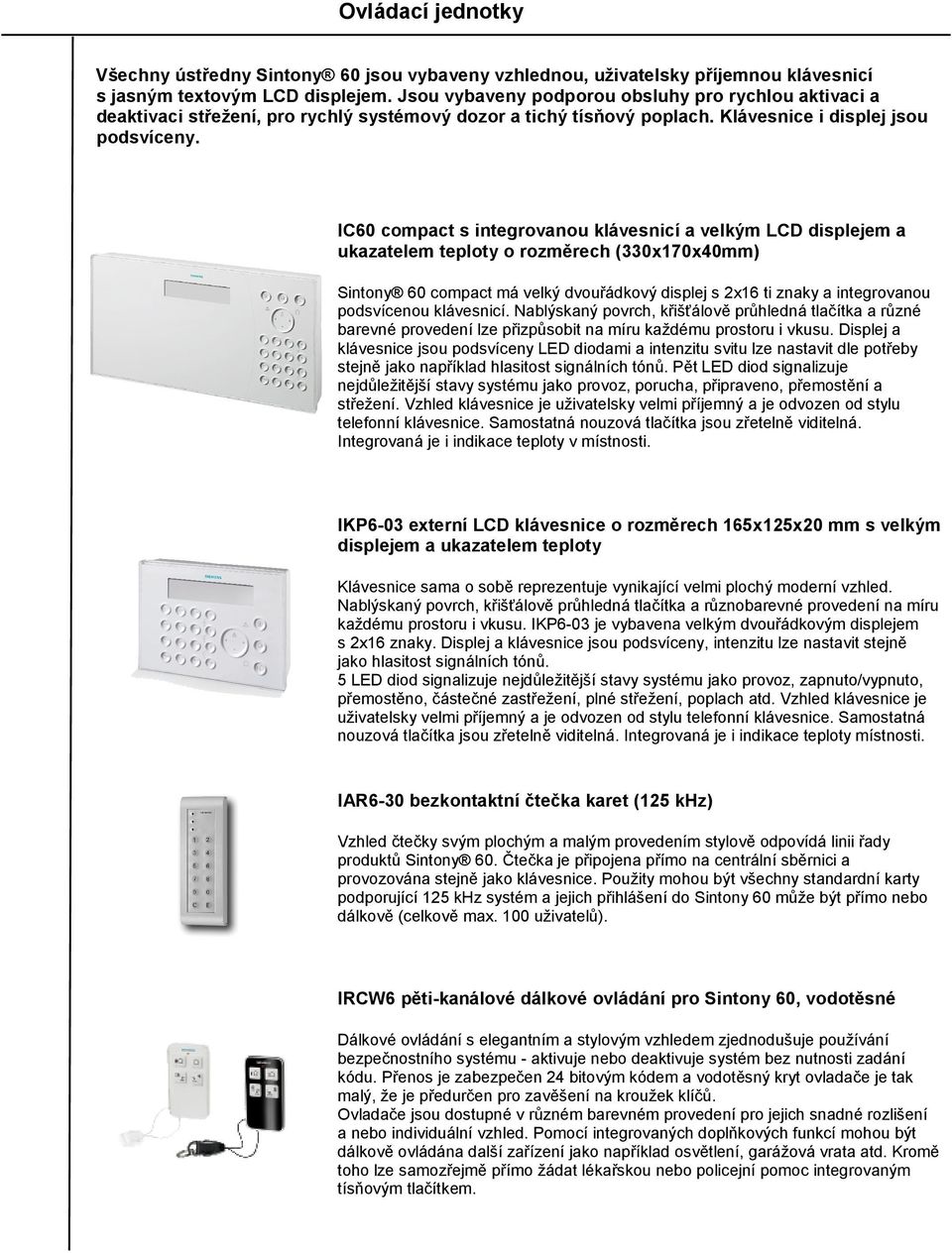 IC60 compact s integrovanou klávesnicí a velkým LCD displejem a ukazatelem teploty o rozměrech (330x170x40mm) Sintony 60 compact má velký dvouřádkový displej s 2x16 ti znaky a integrovanou